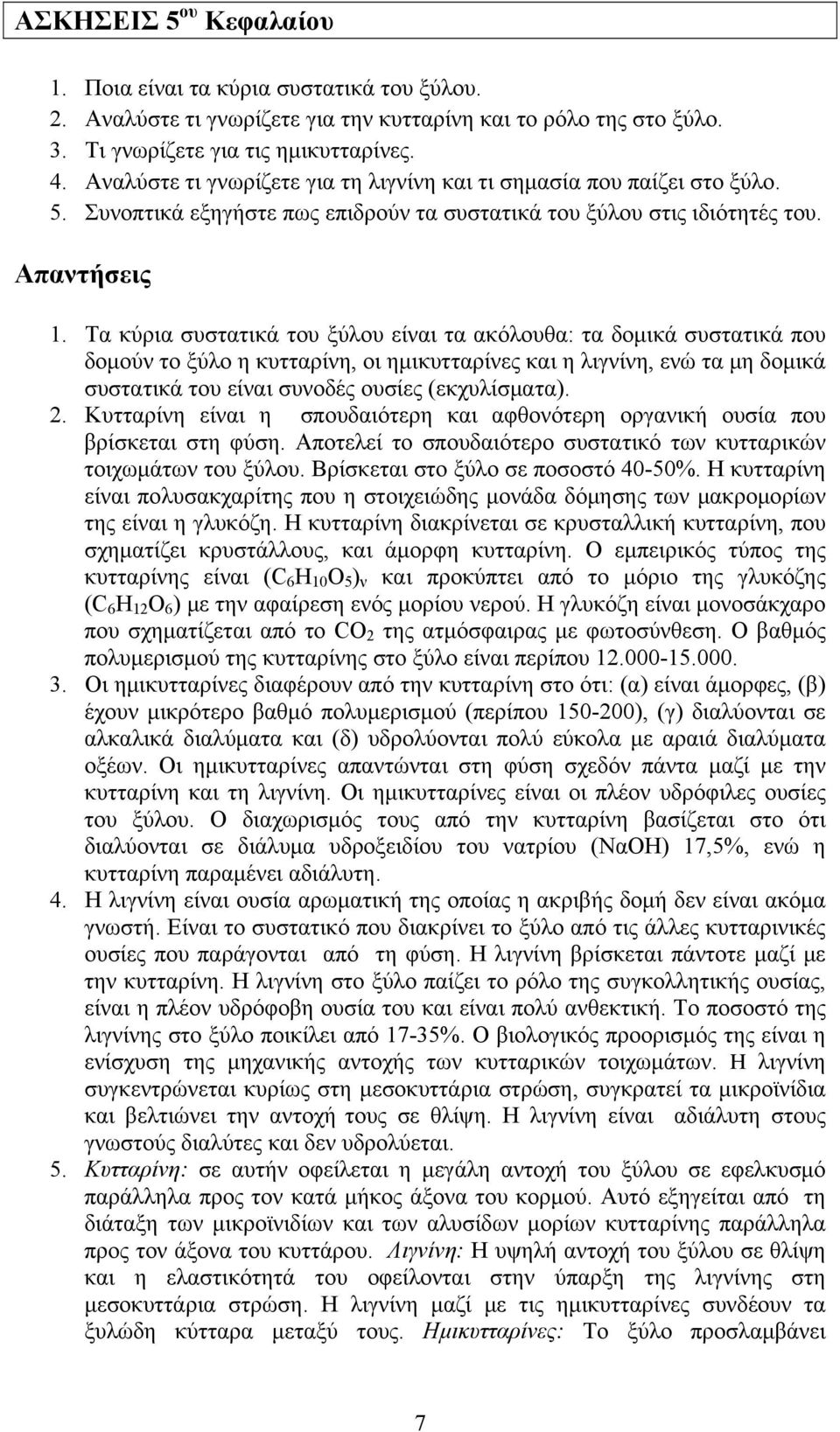 Τα κύρια συστατικά του ξύλου είναι τα ακόλουθα: τα δομικά συστατικά που δομούν το ξύλο η κυτταρίνη, οι ημικυτταρίνες και η λιγνίνη, ενώ τα μη δομικά συστατικά του είναι συνοδές ουσίες (εκχυλίσματα).