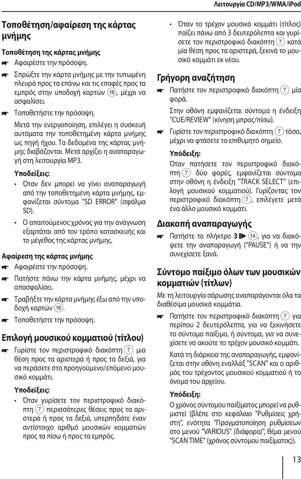Μετά την ενεργοποίηση, επιλέγει η συσκευή αυτόματα την τοποθετημένη κάρτα μνήμης ως πηγή ήχου. Τα δεδομένα της κάρτας μνήμης διαβάζονται. Μετά αρχίζει η αναπαραγωγή στη λειτουργία MP3.