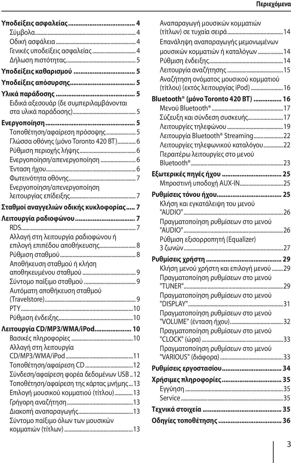 .. 6 Ενεργοποίηση/απενεργοποίηση... 6 Ένταση ήχου... 6 Φωτεινότητα οθόνης... 7 Ενεργοποίηση/απενεργοποίηση λειτουργίας επίδειξης... 7 Σταθμοί αναγγελιών οδικής κυκλοφορίας... 7 Λειτουργία ραδιοφώνου.