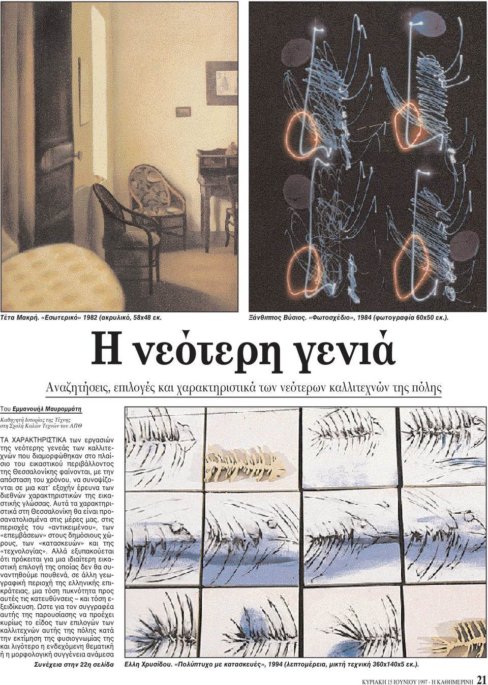 εργασιών της νεότερης γενεάς των καλλιτεχνών που διαμορφώθηκαν στο πλαίσιο του εικαστικού περιβάλλοντος της Θεσσαλονίκης φαίνονται, με την απόσταση του χρόνου, να συνοψίζονται σε μια κατ εξοχήν