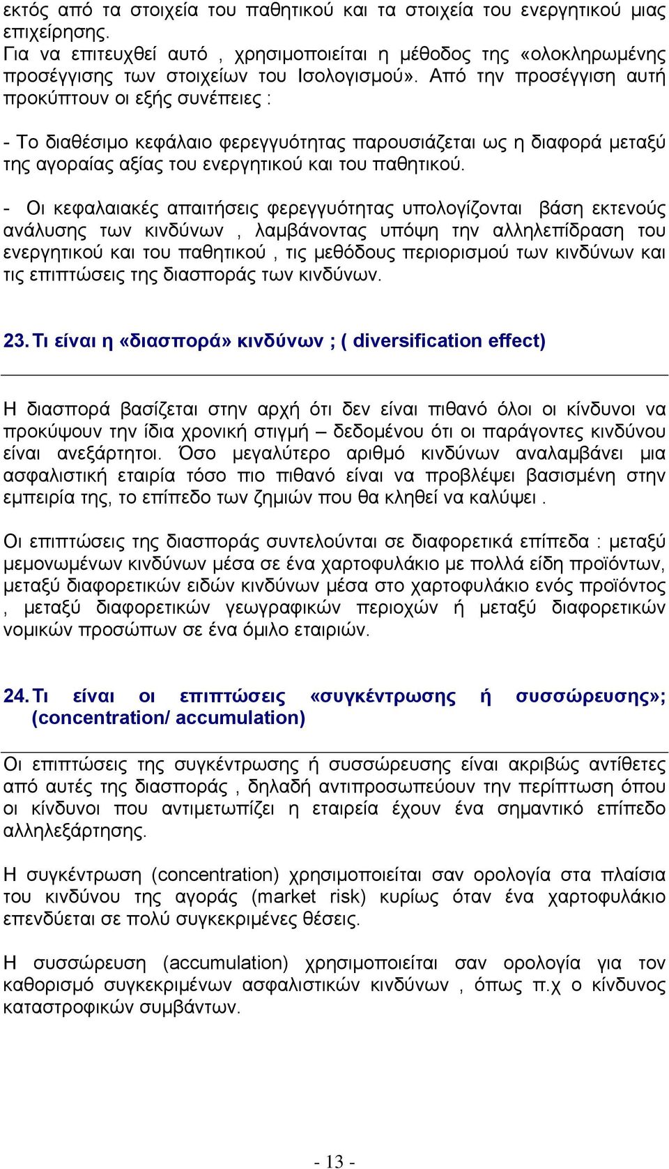 - Οι κεφαλαιακές απαιτήσεις φερεγγυότητας υπολογίζονται βάση εκτενούς ανάλυσης των κινδύνων, λαμβάνοντας υπόψη την αλληλεπίδραση του ενεργητικού και του παθητικού, τις μεθόδους περιορισμού των