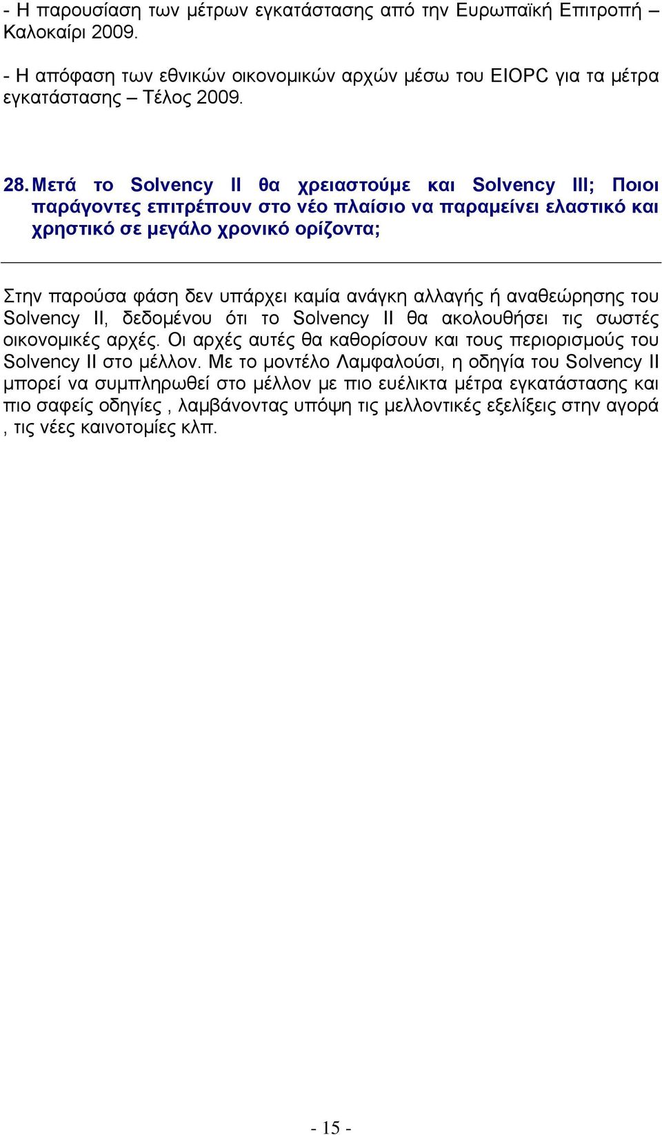 ανάγκη αλλαγής ή αναθεώρησης του Solvency II, δεδομένου ότι το Solvency II θα ακολουθήσει τις σωστές οικονομικές αρχές. Οι αρχές αυτές θα καθορίσουν και τους περιορισμούς του Solvency II στο μέλλον.