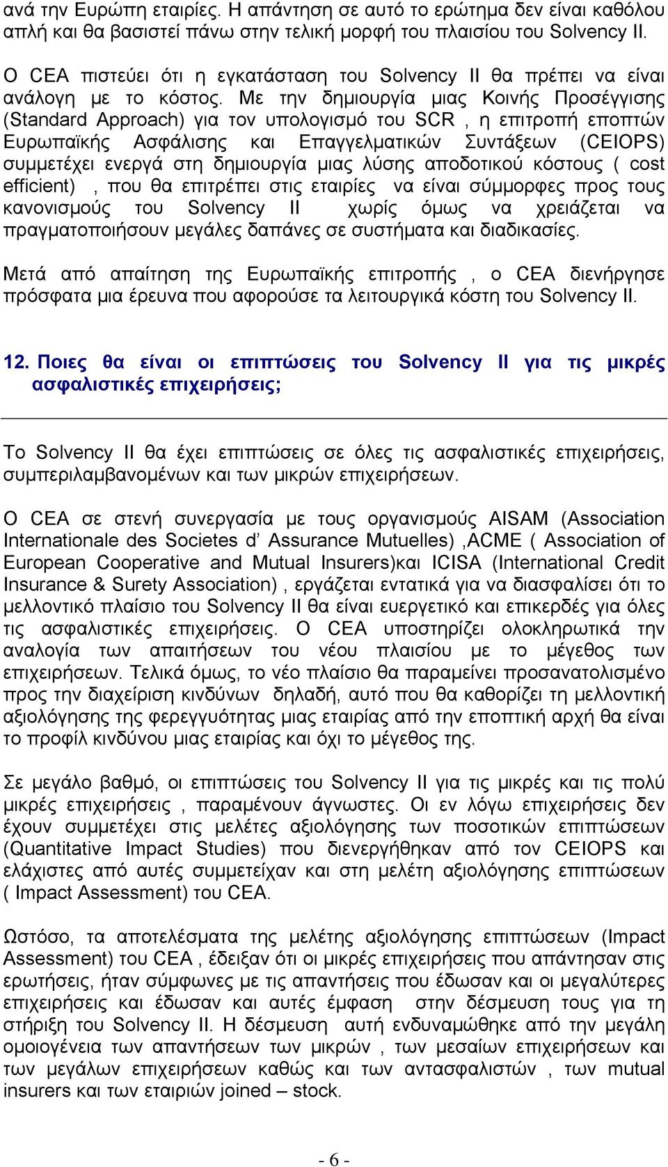 Με την δημιουργία μιας Κοινής Προσέγγισης (Standard Approach) για τον υπολογισμό του SCR, η επιτροπή εποπτών Ευρωπαϊκής Ασφάλισης και Επαγγελματικών Συντάξεων (CEIOPS) συμμετέχει ενεργά στη