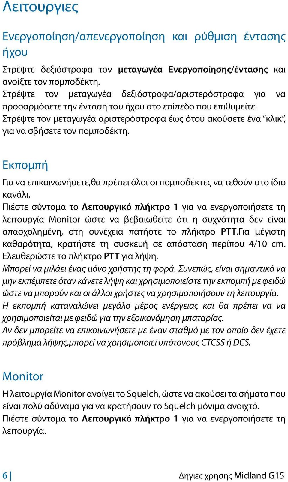 Στρέψτε τον μεταγωγέα αριστερόστροφα έως ότου ακούσετε ένα κλικ, για να σβήσετε τον πομποδέκτη. Εκπομπή Για να επικοινωνήσετε,θα πρέπει όλοι οι πομποδέκτες να τεθούν στο ίδιο κανάλι.