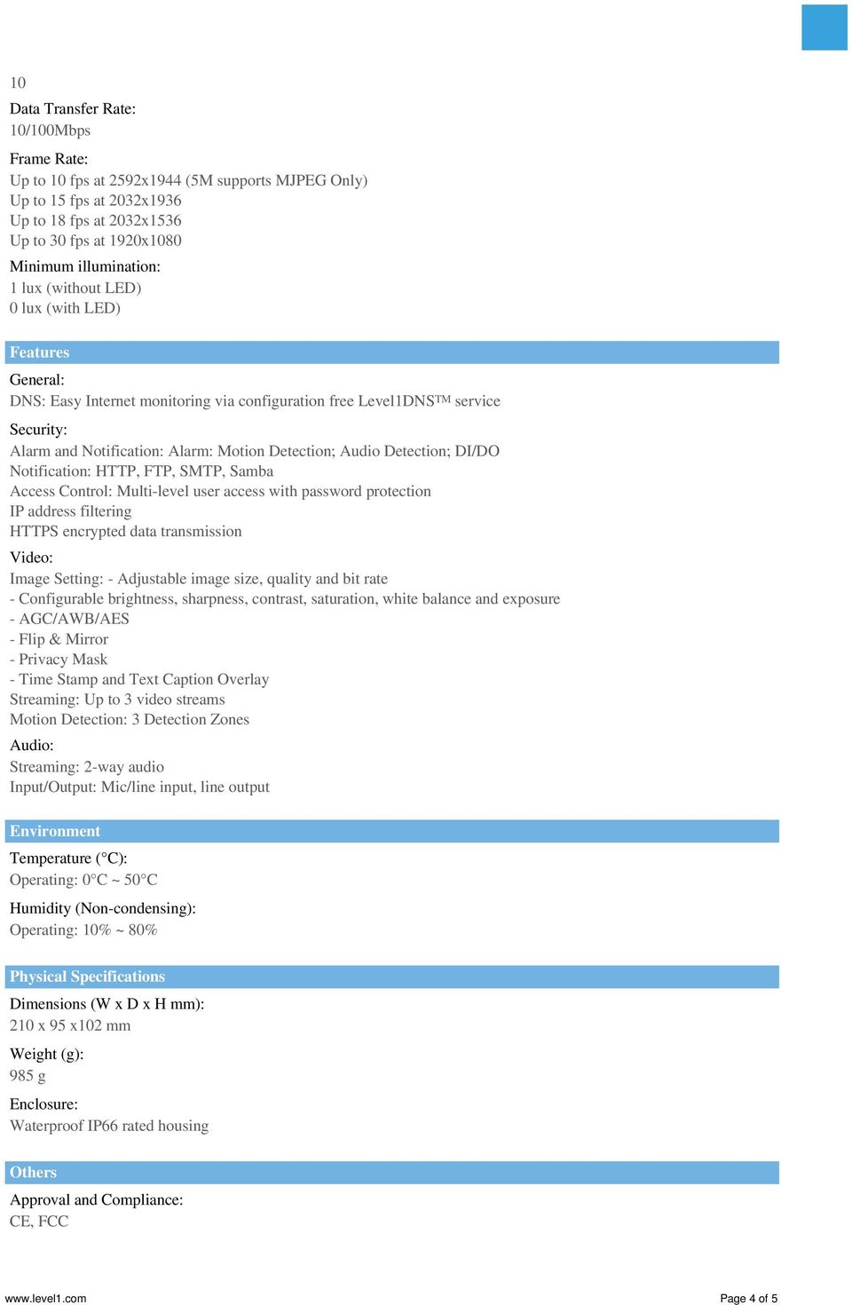 DI/DO Notification: HTTP, FTP, SMTP, Samba Access Control: Multi-level user access with password protection IP address filtering HTTPS encrypted data transmission Video: Image Setting: - Adjustable