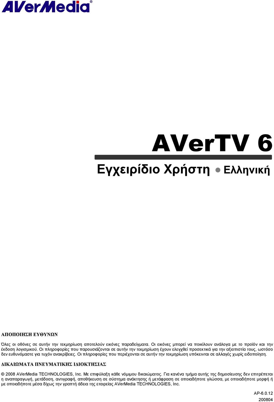 Οι πληροφορίες που περιέχονται σε αυτήν την τεκμηρίωση υπόκεινται σε αλλαγές χωρίς ειδοποίηση. ΔΙΚΑΙΩΜΑΤΑ ΠΝΕΥΜΑΤΙΚΗΣ ΙΔΙΟΚΤΗΣΙΑΣ 2008 AVerMedia TECHNOLOGIES, Inc.