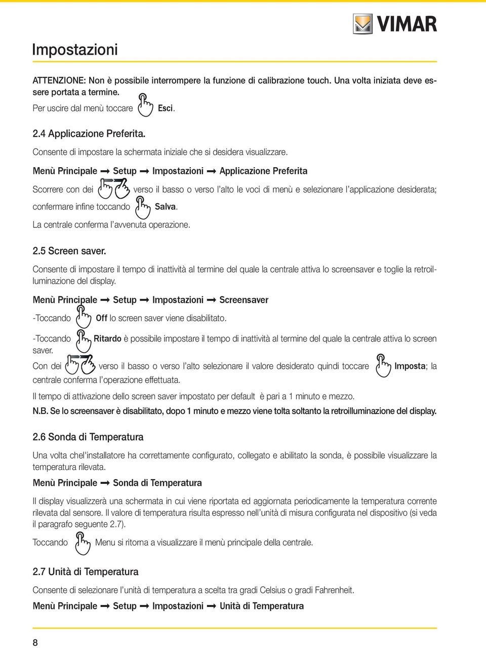 Menù Principale Setup Impostazioni Applicazione Preferita Scorrere con dei confermare infine toccando verso il basso o verso l alto le voci di menù e selezionare l applicazione desiderata; Salva.