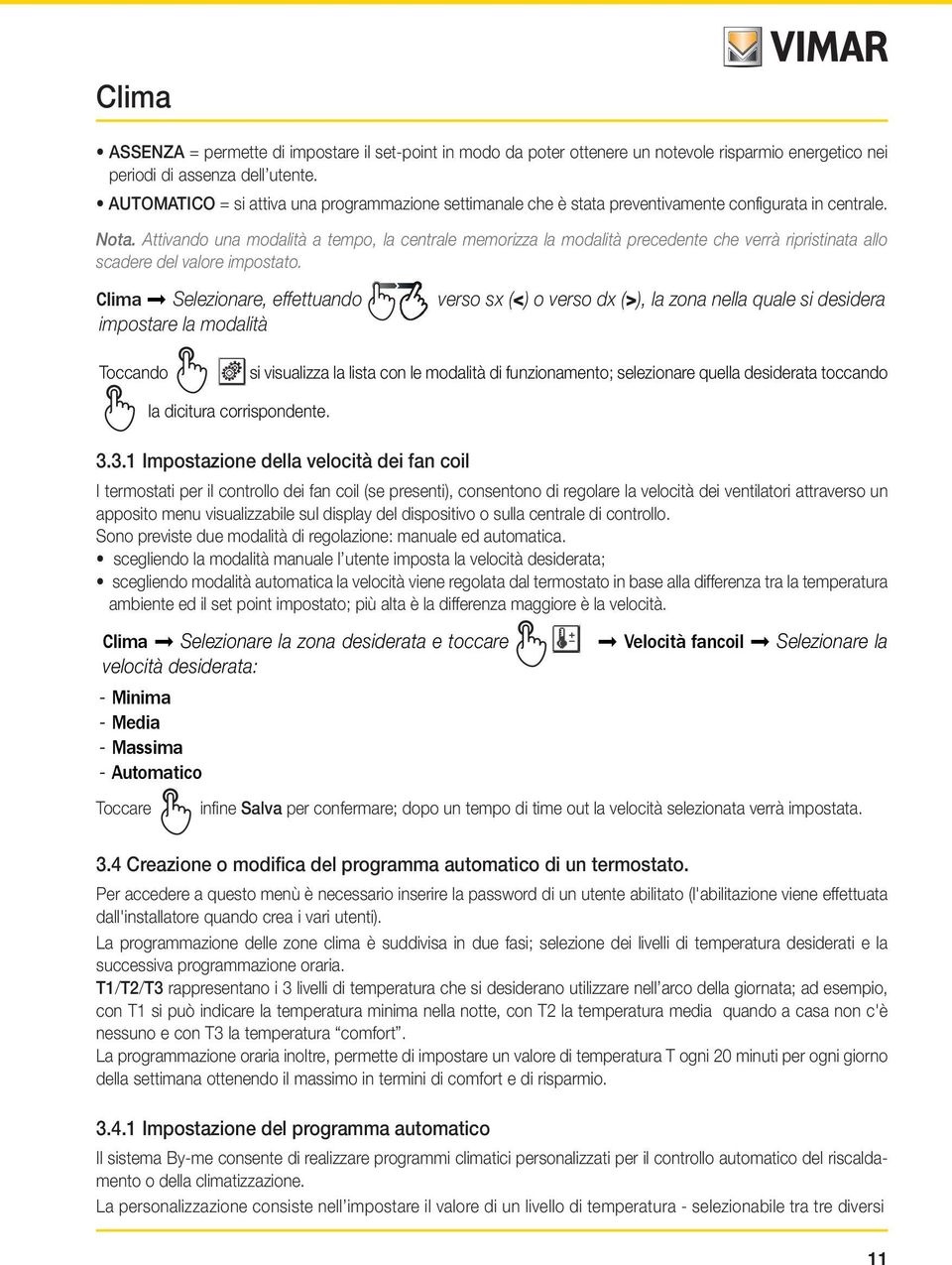 Attivando una modalità a tempo, la centrale memorizza la modalità precedente che verrà ripristinata allo scadere del valore impostato.