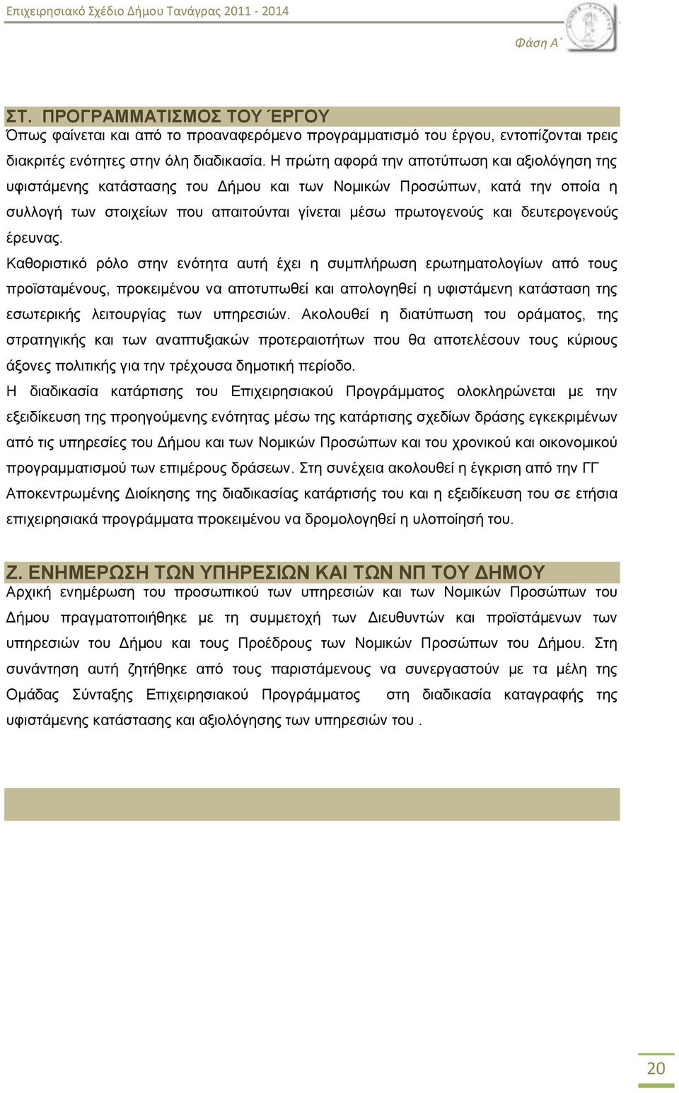 Ζ πξψηε αθνξά ηελ απνηχπσζε θαη αμηνιφγεζε ηεο πθηζηάκελεο θαηάζηαζεο ηνπ Γήκνπ θαη ησλ Ννκηθψλ Πξνζψπσλ, θαηά ηελ νπνία ε ζπιινγή ησλ ζηνηρείσλ πνπ απαηηνχληαη γίλεηαη κέζσ πξσηνγελνχο θαη