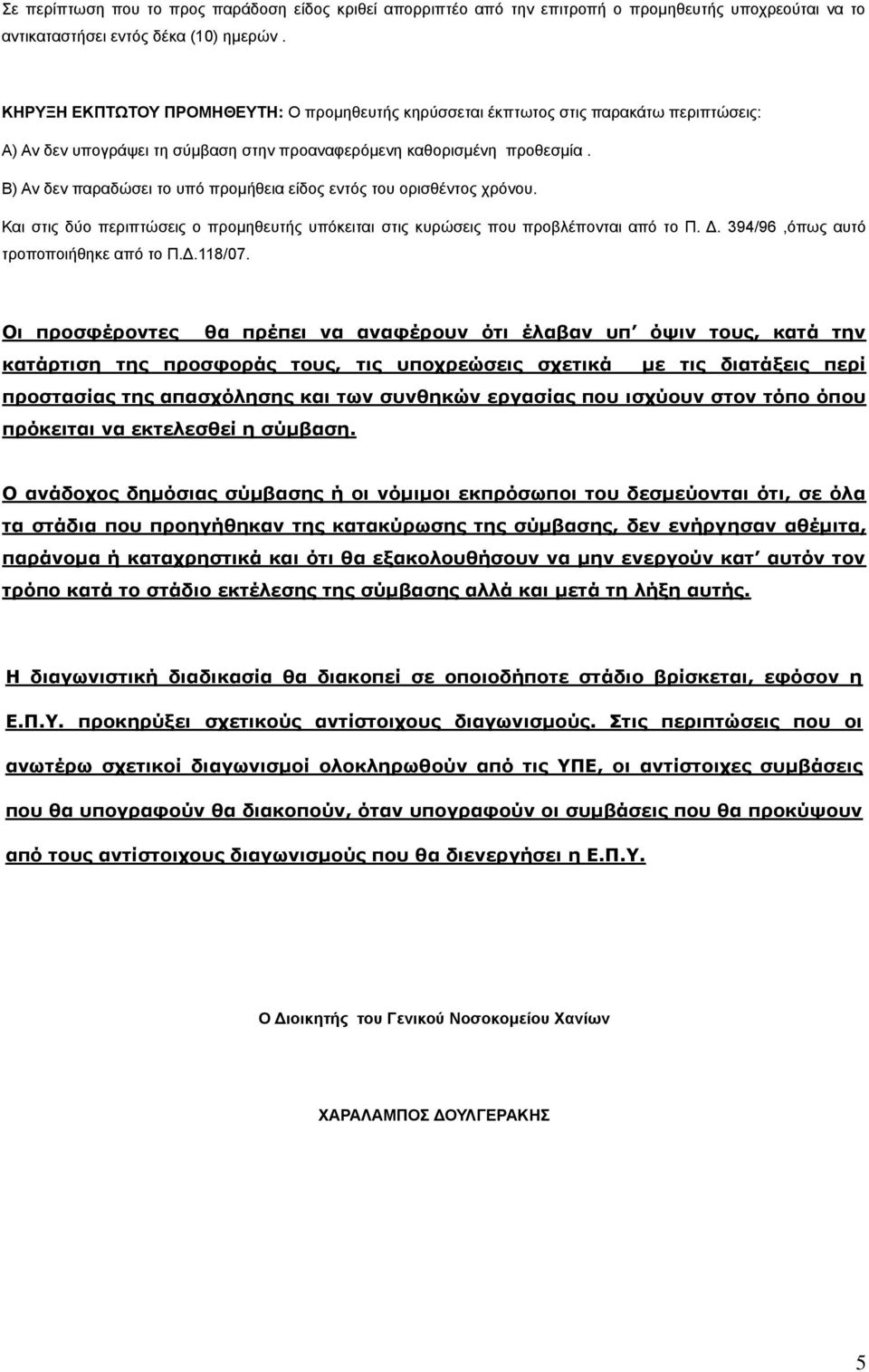 Β) Αν δεν παραδώσει το υπό προμήθεια είδος εντός του ορισθέντος χρόνου. Και στις δύο περιπτώσεις ο προμηθευτής υπόκειται στις κυρώσεις που προβλέπονται από το Π. Δ.