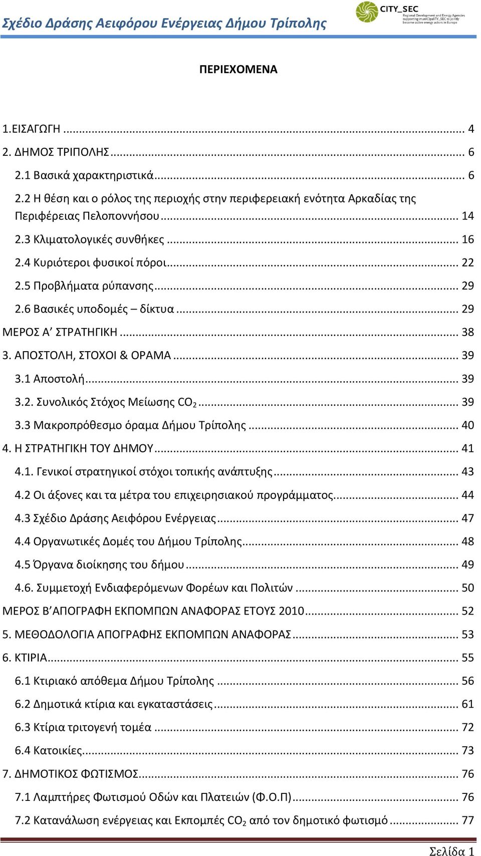 1 Αποστολή... 39 3.2. Συνολικός Στόχος Μείωσης CO 2... 39 3.3 Μακροπρόθεσμο όραμα Δήμου Τρίπολης... 40 4. Η ΣΤΡΑΤΗΓΙΚΗ ΤΟΥ ΔΗΜΟΥ... 41 4.1. Γενικοί στρατηγικοί στόχοι τοπικής ανάπτυξης... 43 4.