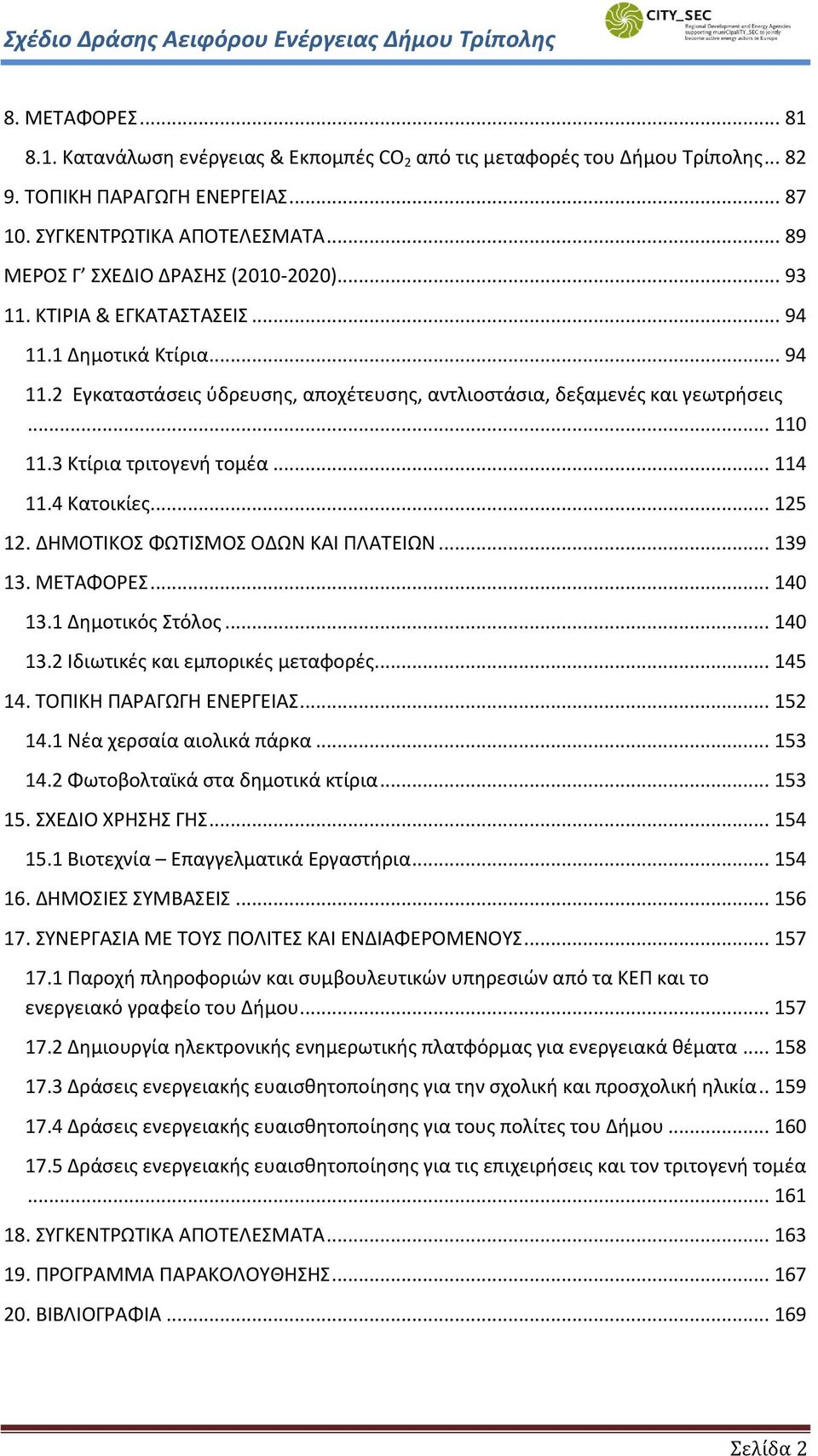 3 Κτίρια τριτογενή τομέα... 114 11.4 Κατοικίες... 125 12. ΔΗΜΟΤΙΚΟΣ ΦΩΤΙΣΜΟΣ ΟΔΩΝ ΚΑΙ ΠΛΑΤΕΙΩΝ... 139 13. ΜΕΤΑΦΟΡΕΣ... 140 13.1 Δημοτικός Στόλος... 140 13.2 Ιδιωτικές και εμπορικές μεταφορές... 145 14.