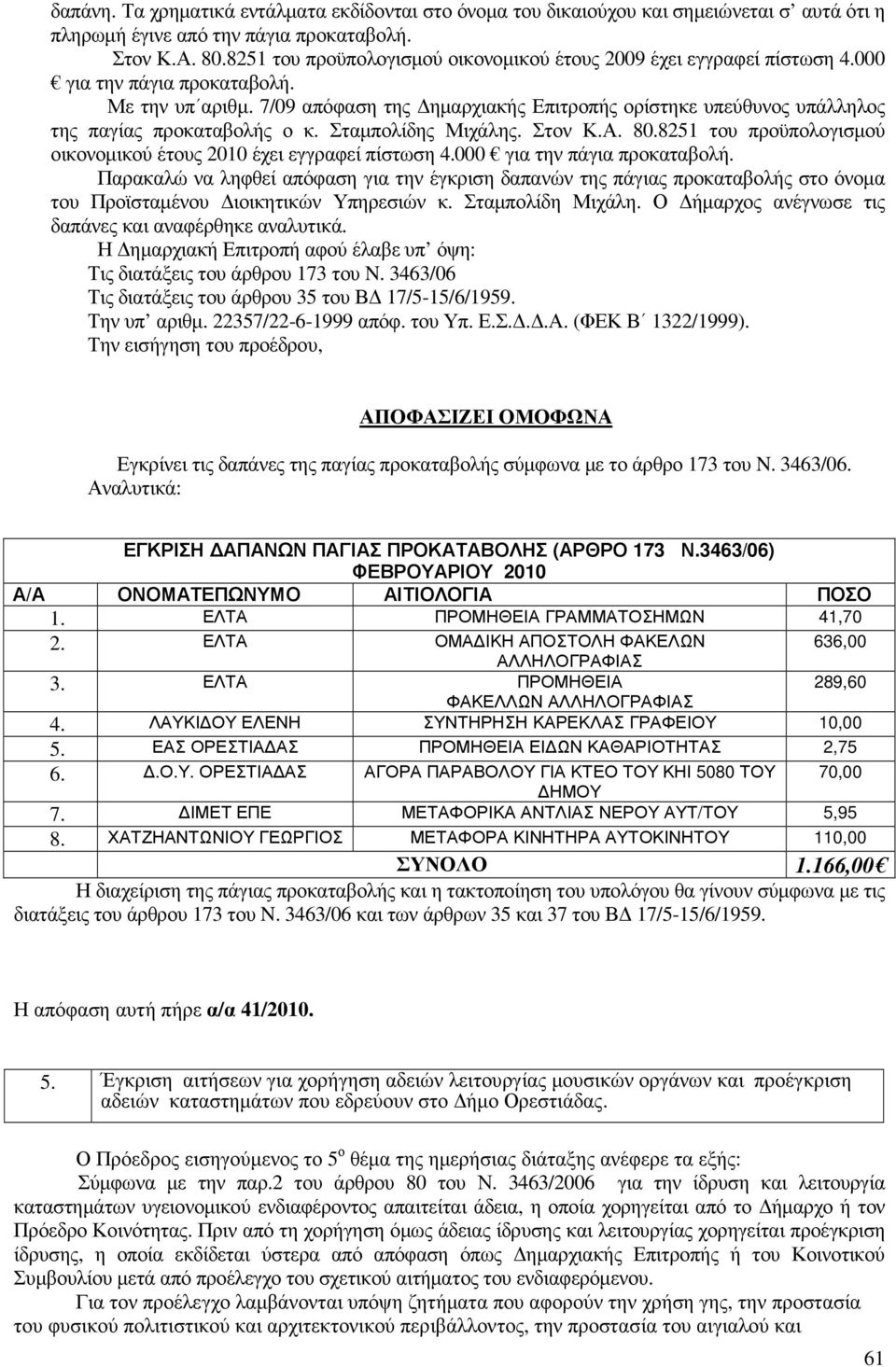 7/09 απόφαση της ηµαρχιακής Επιτροπής ορίστηκε υπεύθυνος υπάλληλος της παγίας προκαταβολής ο κ. Σταµπολίδης Μιχάλης. Στον Κ.Α. 80.