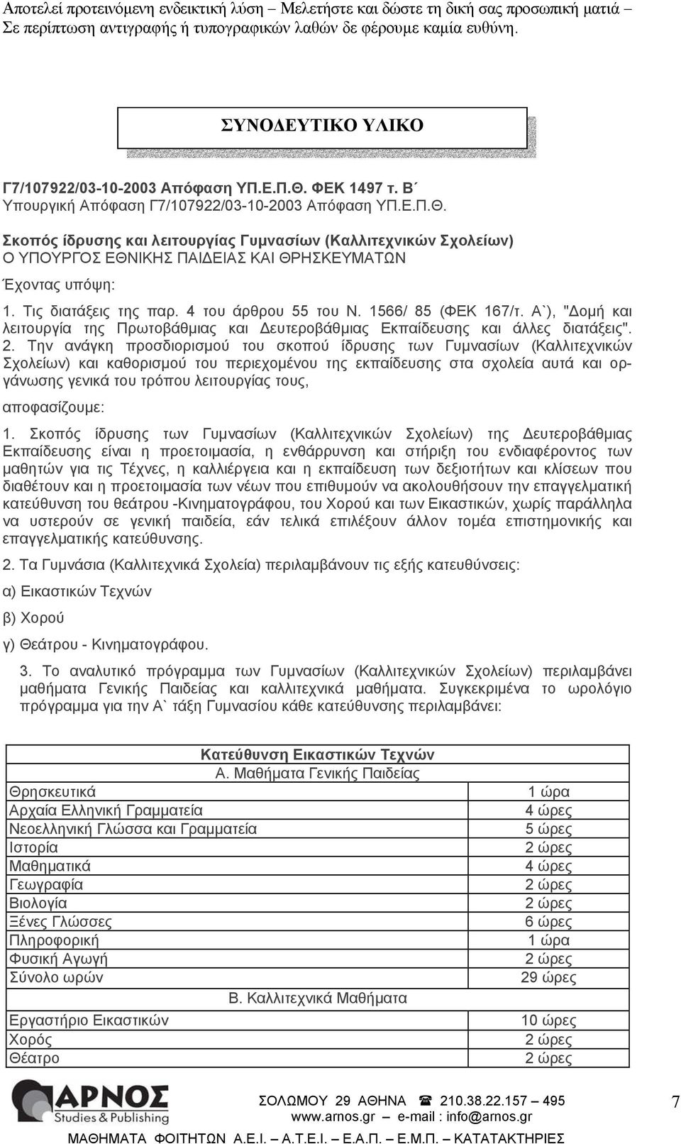 Την ανάγκη προσδιορισμού του σκοπού ίδρυσης των Γυμνασίων (Καλλιτεχνικών Σχολείων) και καθορισμού του περιεχομένου της εκπαίδευσης στα σχολεία αυτά και οργάνωσης γενικά του τρόπου λειτουργίας τους,