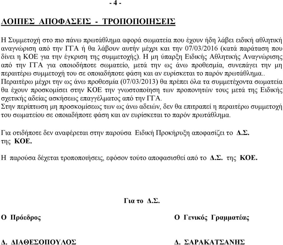 Η μη ύπαρξη Ειδικής Αθλητικής Αναγνώρισης από την ΓΓΑ για οποιοδήποτε σωματείο, μετά την ως άνω προθεσμία, συνεπάγει την μη περαιτέρω συμμετοχή του σε οποιαδήποτε φάση και αν ευρίσκεται το παρόν