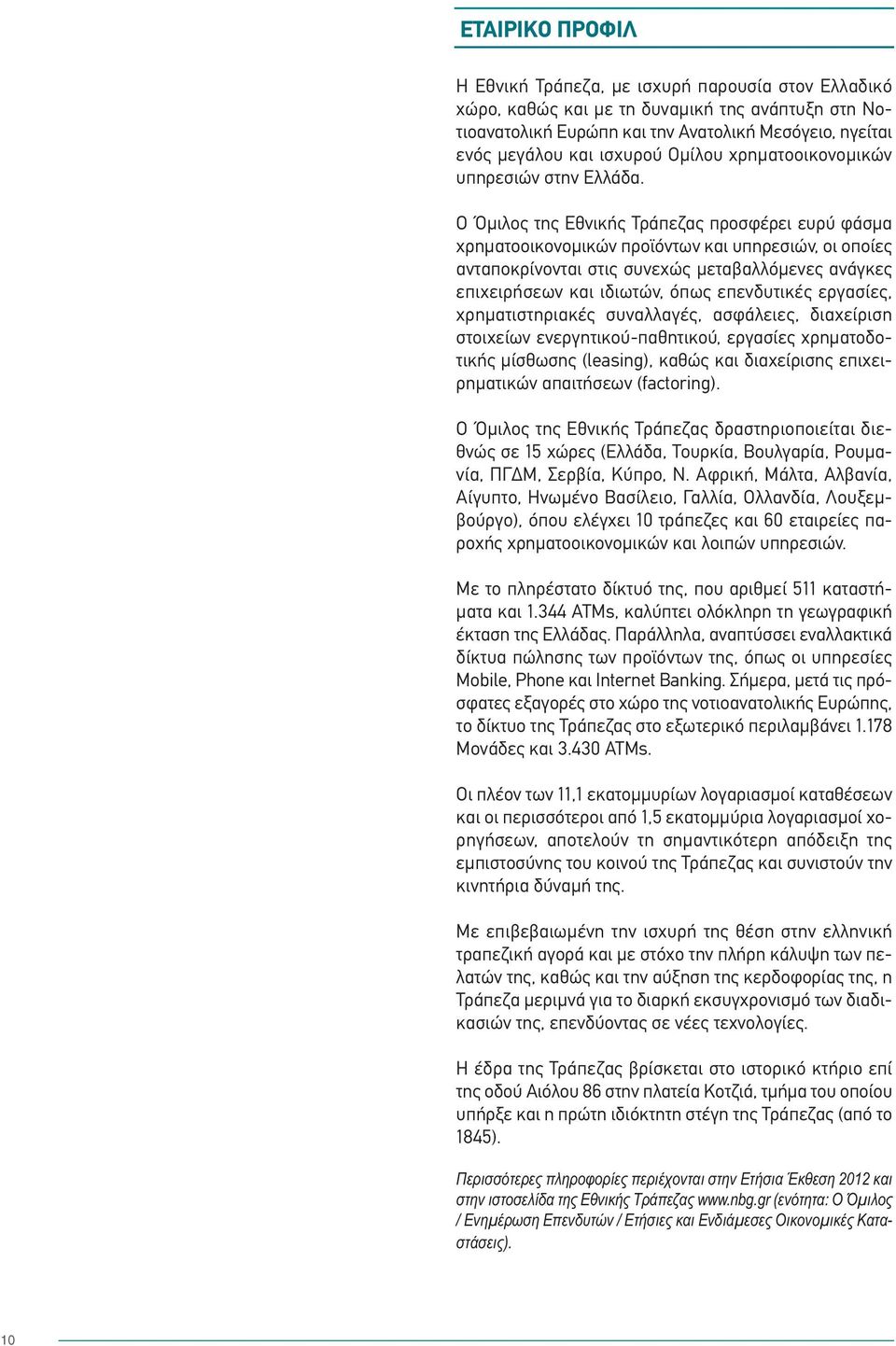 Ο Όμιλος της Εθνικής Τράπεζας προσφέρει ευρύ φάσμα χρηματοοικονομικών προϊόντων και υπηρεσιών, οι οποίες ανταποκρίνονται στις συνεχώς μεταβαλλόμενες ανάγκες επιχειρήσεων και ιδιωτών, όπως επενδυτικές