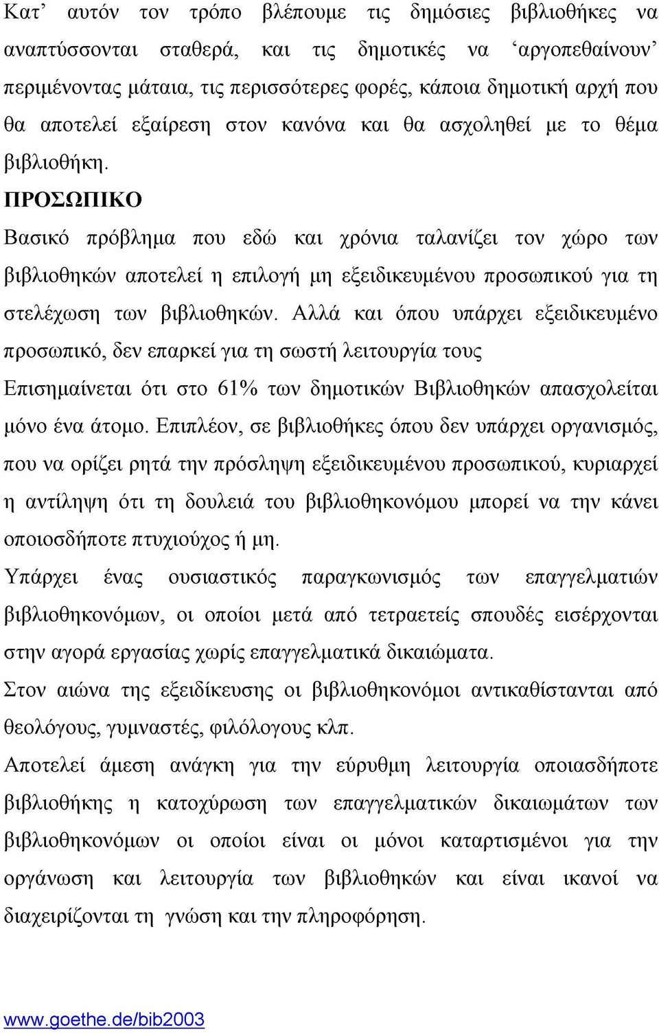 ΠΡΟΣΩΠΙΚΟ Βασικό πρόβλημα που εδώ και χρόνια ταλανίζει τον χώρο των βιβλιοθηκών αποτελεί η επιλογή μη εξειδικευμένου προσωπικού για τη στελέχωση των βιβλιοθηκών.