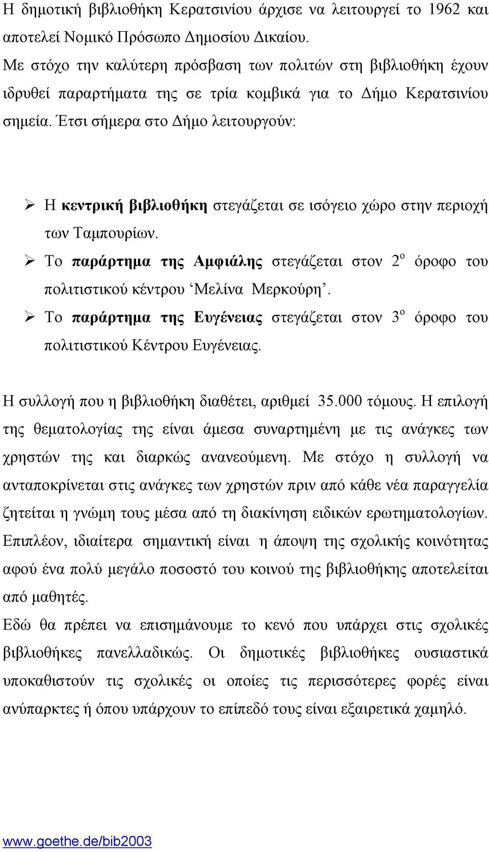 Έτσι σήμερα στο Δήμο λειτουργούν: > Η κεντρική βιβλιοθήκη στεγάζεται σε ισόγειο χώρο στην περιοχή των Ταμπουριών.