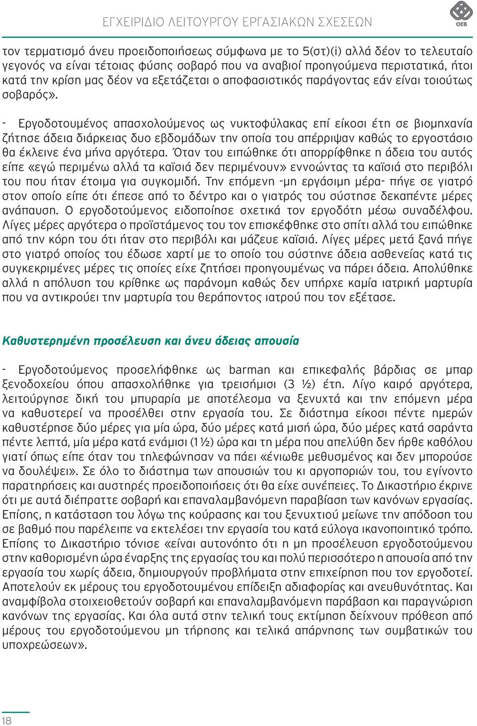 - Εργοδοτουμένος απασχολούμενος ως νυκτοφύλακας επί είκοσι έτη σε βιομηχανία ζήτησε άδεια διάρκειας δυο εβδομάδων την οποία του απέρριψαν καθώς το εργοστάσιο θα έκλεινε ένα μήνα αργότερα.