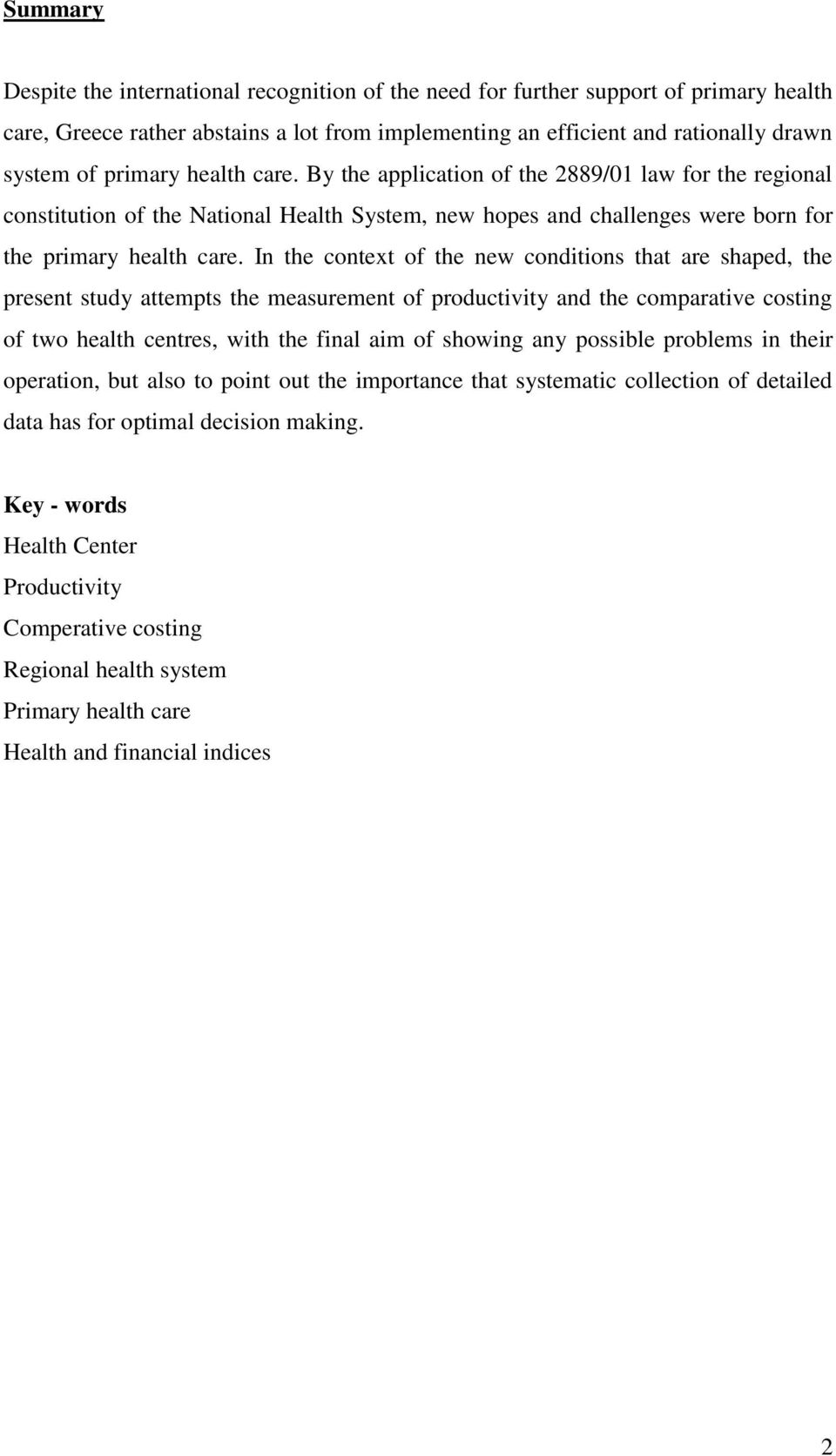 In the context of the new conditions that are shaped, the present study attempts the measurement of productivity and the comparative costing of two health centres, with the final aim of showing any