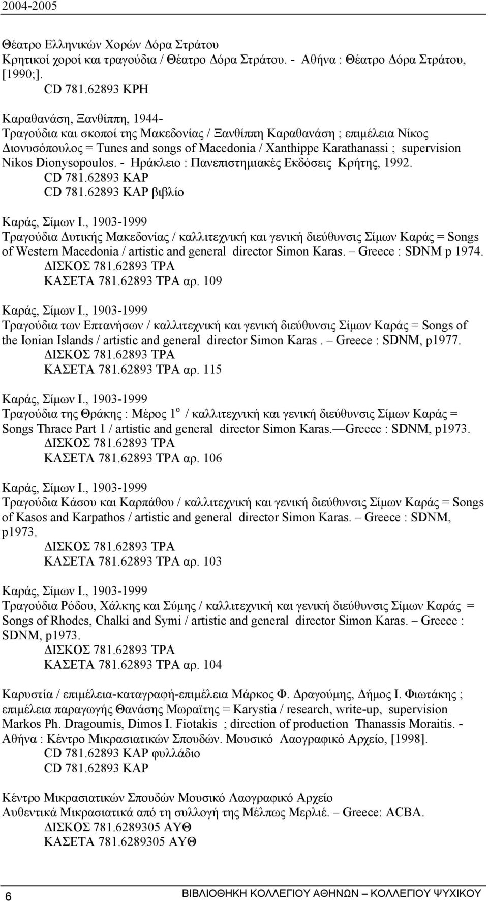 Nikos Dionysopoulos. - Ηράκλειο : Πανεπιστηµιακές Εκδόσεις Κρήτης, 1992. CD 781.62893 ΚΑΡ CD 781.62893 ΚΑΡ βιβλίο Καράς, Σίµων Ι.
