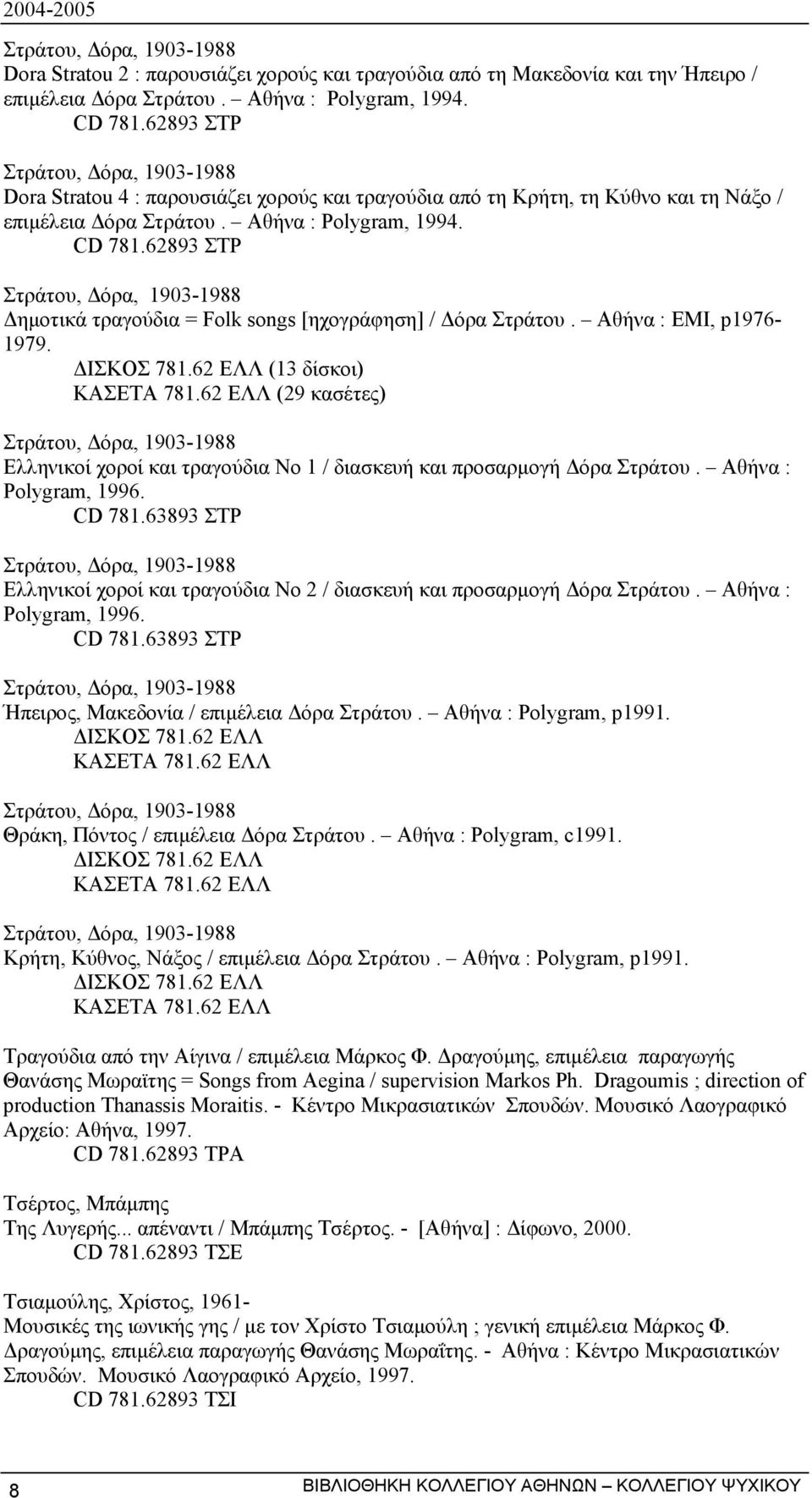 62893 ΣΤΡ Στράτου, όρα, 1903-1988 ηµοτικά τραγούδια = Folk songs [ηχογράφηση] / όρα Στράτου. Αθήνα : ΕΜΙ, p1976-1979. ΙΣΚΟΣ 781.62 ΕΛΛ (13 δίσκοι) ΚΑΣΕΤΑ 781.