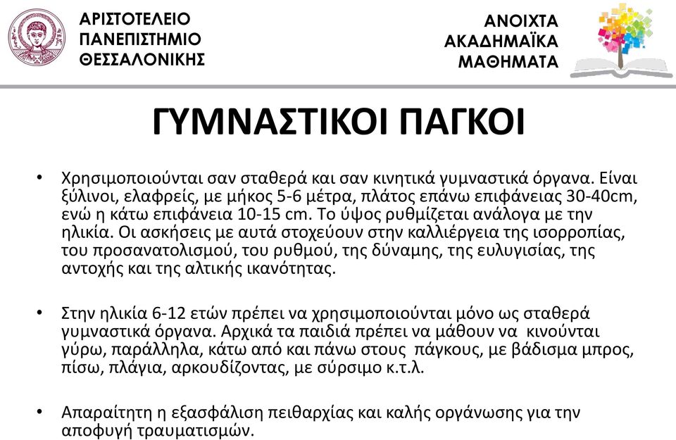 Οι ασκήσεις με αυτά στοχεύουν στην καλλιέργεια της ισορροπίας, του προσανατολισμού, του ρυθμού, της δύναμης, της ευλυγισίας, της αντοχής και της αλτικής ικανότητας.