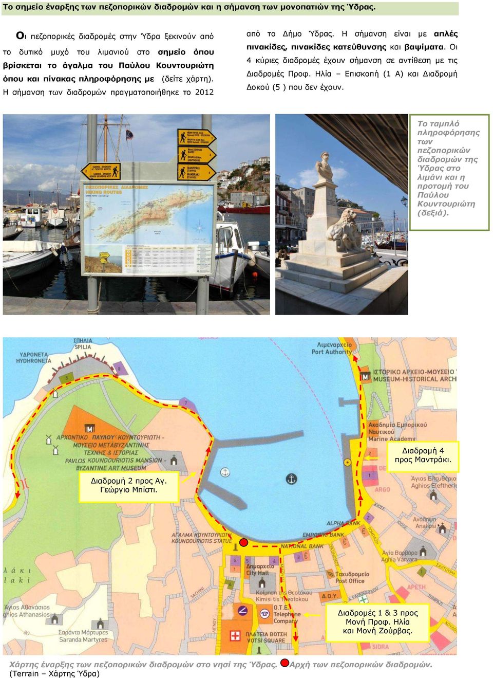 Η σήμανση των διαδρομών πραγματοποιήθηκε το 2012 από το Δήμο Ύδρας. Η σήμανση είναι με απλές πινακίδες, πινακίδες κατεύθυνσης και βαψίματα.