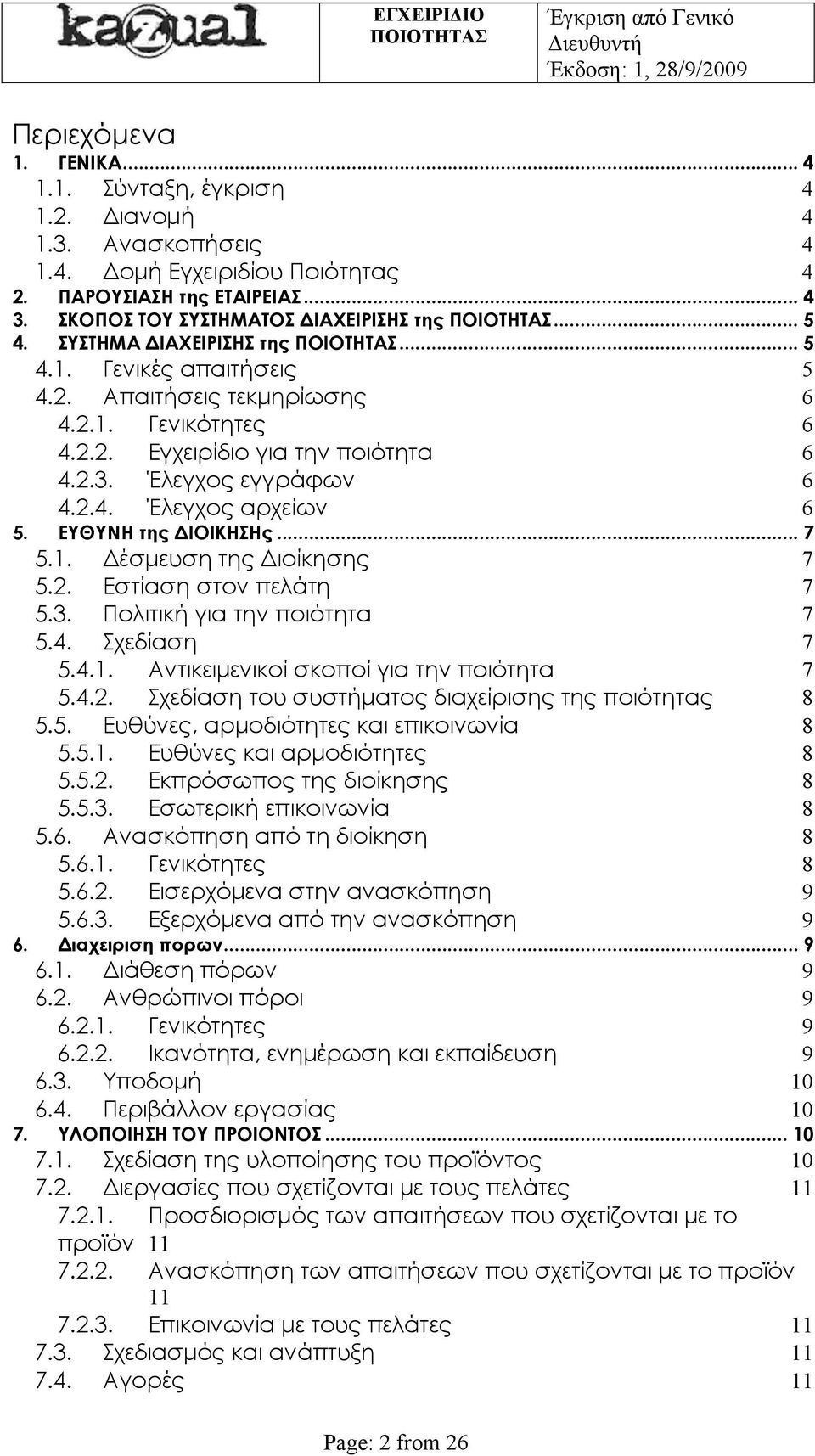 ΕΥΘΥΝΗ της ΔΙΟΙΚΗΣΗς... 7 5.1. Δέσμευση της Διοίκησης 7 5.2. Εστίαση στον πελάτη 7 5.3. Πολιτική για την ποιότητα 7 5.4. Σχεδίαση 7 5.4.1. Αντικειμενικοί σκοποί για την ποιότητα 7 5.4.2. Σχεδίαση του συστήματος διαχείρισης της ποιότητας 8 5.