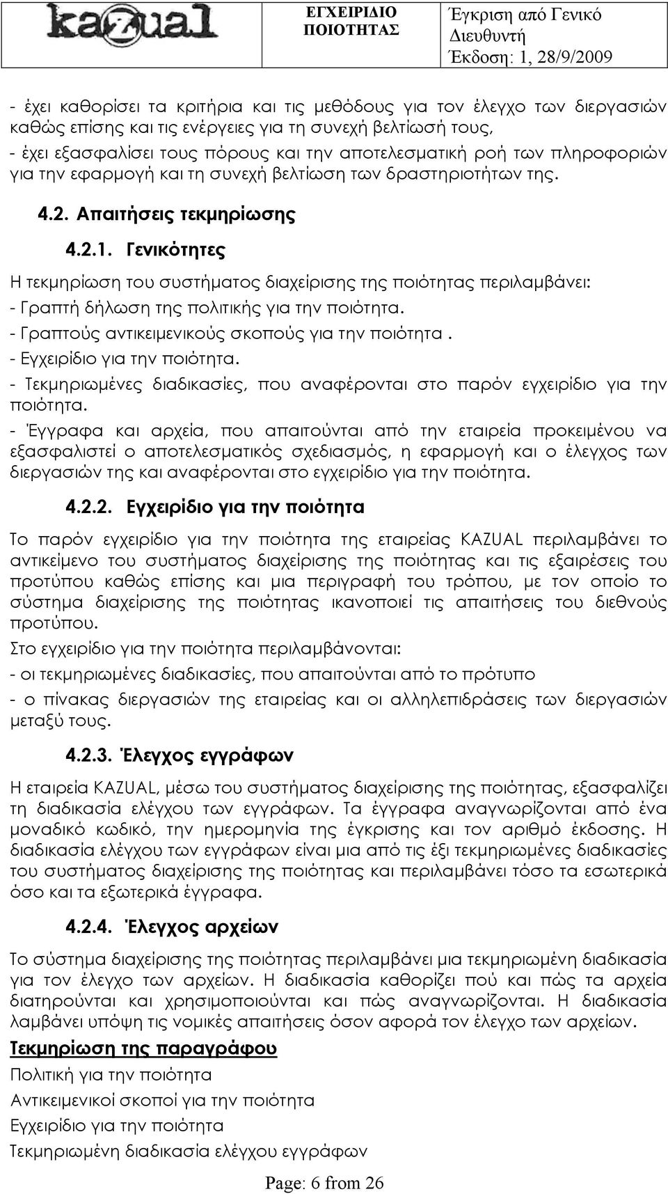 Γενικότητες Η τεκμηρίωση του συστήματος διαχείρισης της ποιότητας περιλαμβάνει: - Γραπτή δήλωση της πολιτικής για την ποιότητα. - Γραπτούς αντικειμενικούς σκοπούς για την ποιότητα.
