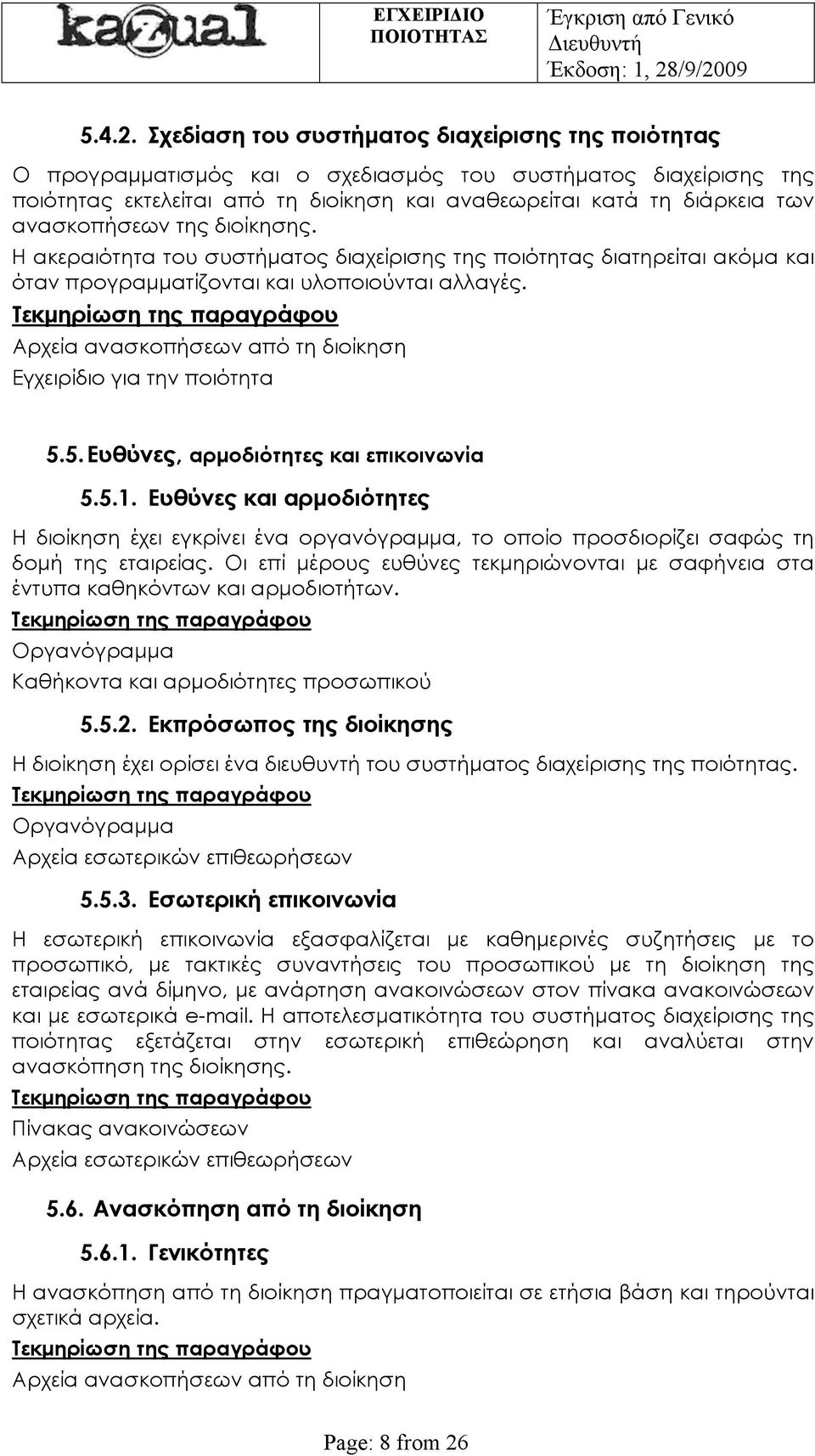 ανασκοπήσεων της διοίκησης. Η ακεραιότητα του συστήματος διαχείρισης της ποιότητας διατηρείται ακόμα και όταν προγραμματίζονται και υλοποιούνται αλλαγές.