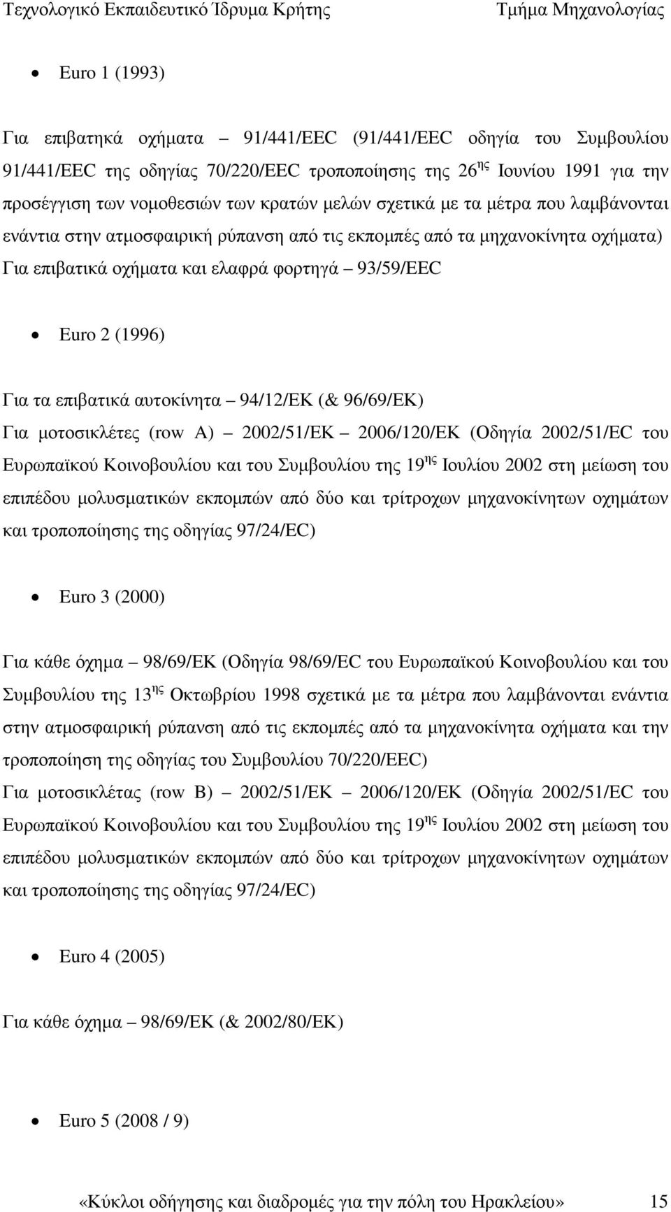 επιβατικά αυτοκίνητα 94/12/ΕΚ (& 96/69/ΕΚ) Για µοτοσικλέτες (row A) 2002/51/ΕΚ 2006/120/ΕΚ (Οδηγία 2002/51/EC του Ευρωπαϊκού Κοινοβουλίου και του Συµβουλίου της 19 ης Ιουλίου 2002 στη µείωση του