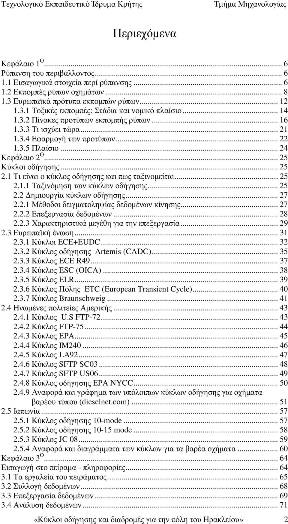 1 Τι είναι ο κύκλος οδήγησης και πως ταξινοµείται... 25 2.1.1 Ταξινόµηση των κύκλων οδήγησης... 25 2.2 ηµιουργία κύκλων οδήγησης... 27 2.2.1 Μέθοδοι δειγµατοληψίας δεδοµένων κίνησης... 27 2.2.2 Επεξεργασία δεδοµένων.
