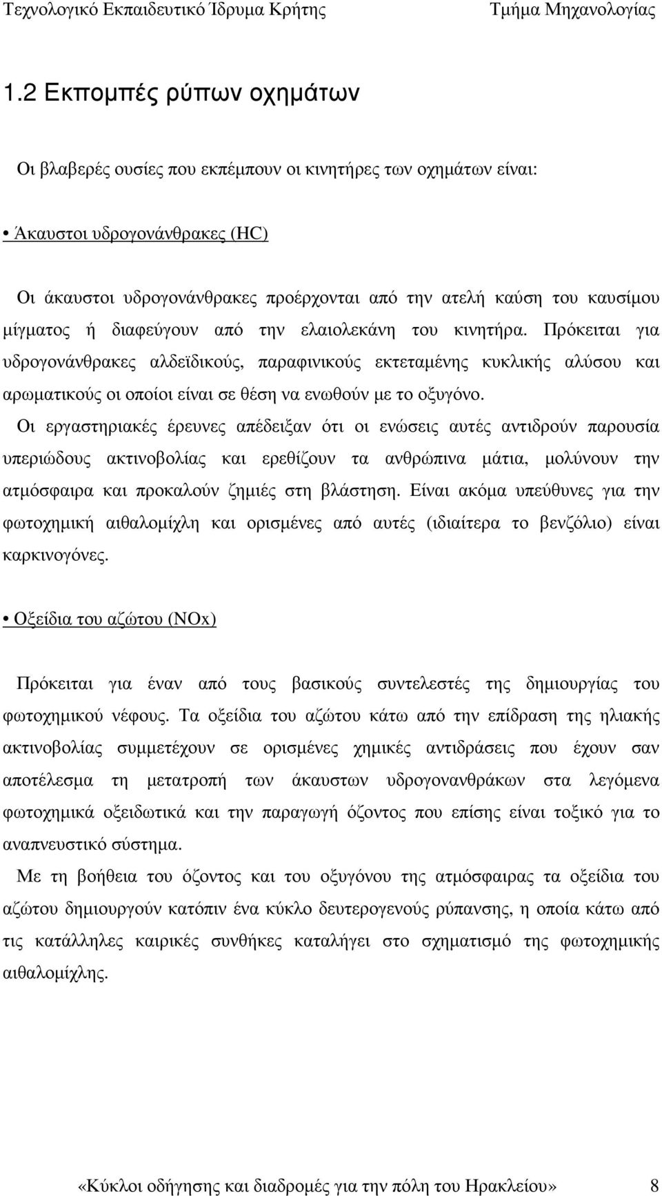 Πρόκειται για υδρογονάνθρακες αλδεϊδικούς, παραφινικούς εκτεταµένης κυκλικής αλύσου και αρωµατικούς οι οποίοι είναι σε θέση να ενωθούν µε το οξυγόνο.
