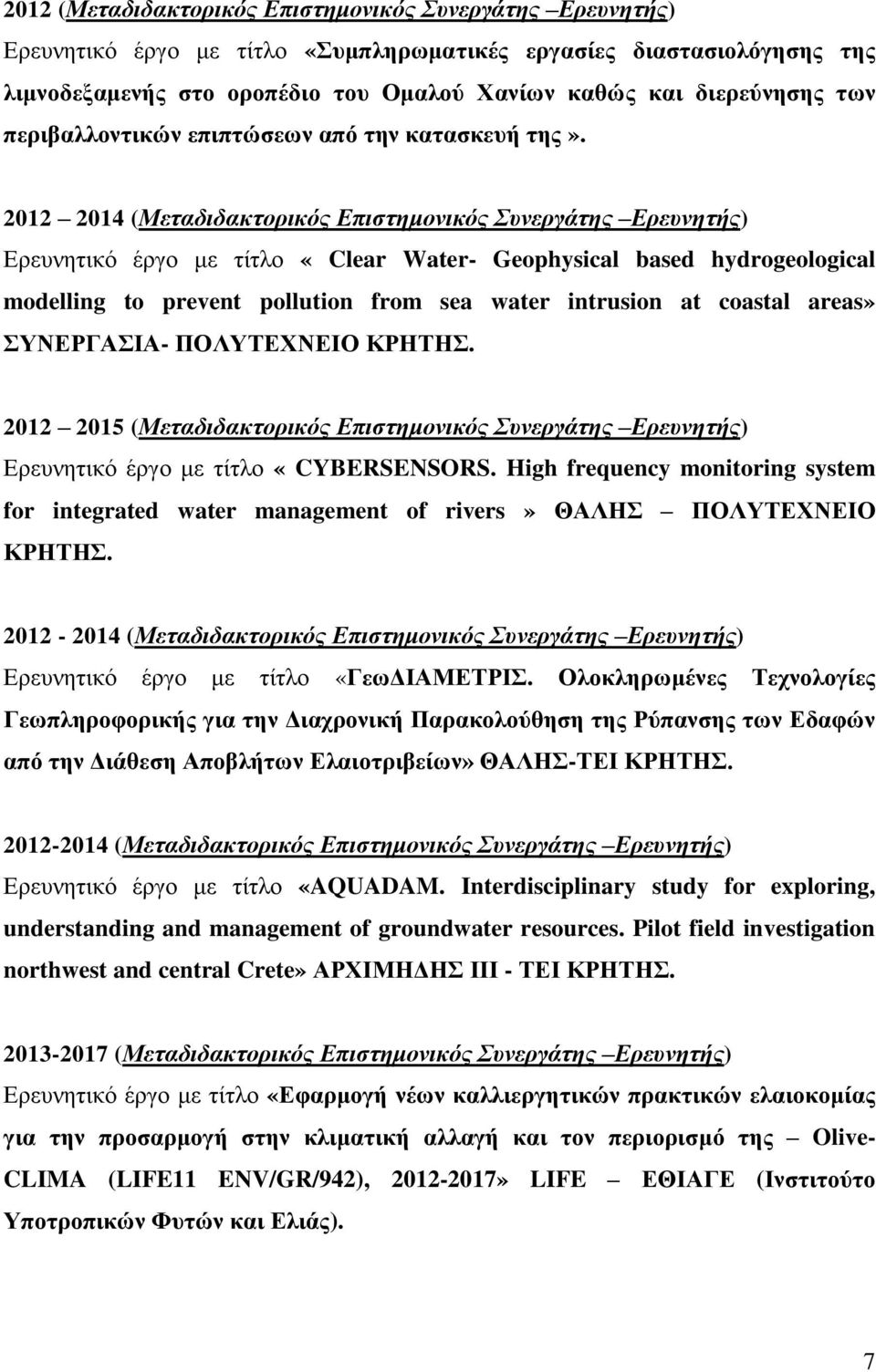 2012 2014 (Μεταδιδακτορικός Επιστημονικός Συνεργάτης Ερευνητής) Ερευνητικό έργο με τίτλο «Clear Water- Geophysical based hydrogeological modelling to prevent pollution from sea water intrusion at