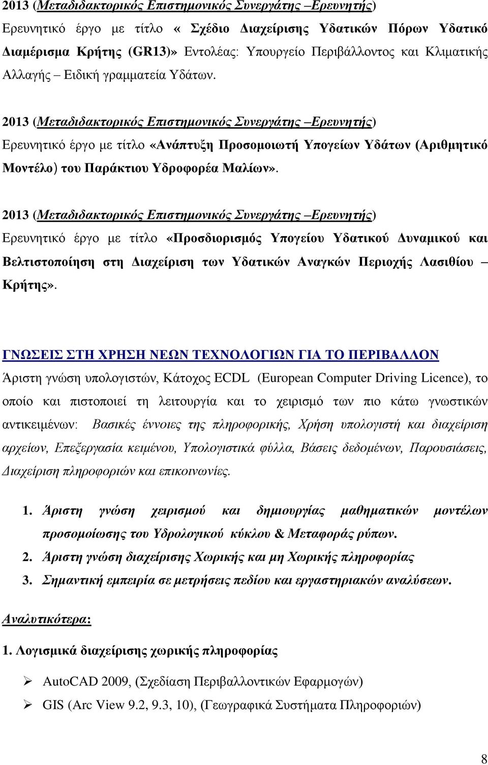 2013 (Μεταδιδακτορικός Επιστημονικός Συνεργάτης Ερευνητής) Ερευνητικό έργο με τίτλο «Ανάπτυξη Προσομοιωτή Υπογείων Υδάτων (Αριθμητικό Μοντέλο) του Παράκτιου Υδροφορέα Μαλίων».
