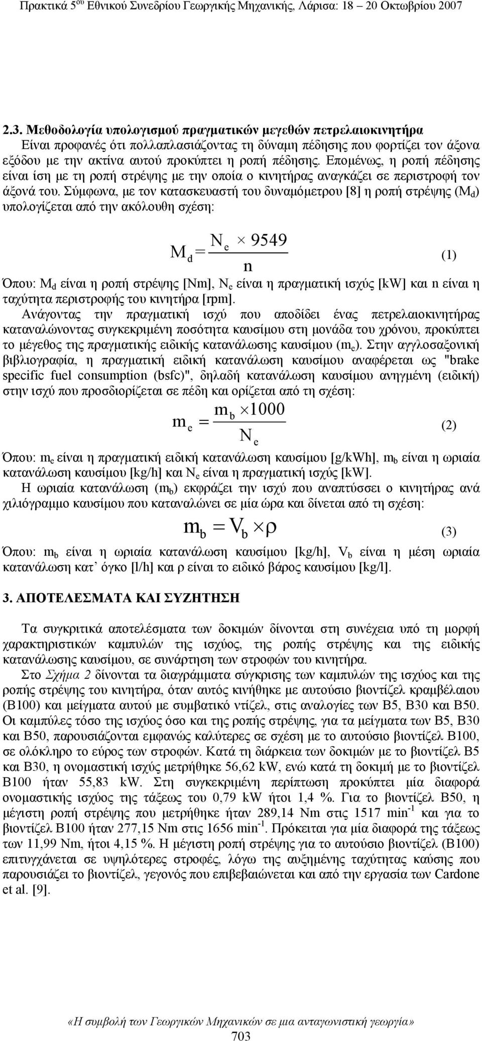 Σύμφωνα, με τον κατασκευαστή του δυναμόμετρου [8] η ροπή στρέψης (M d ) υπολογίζεται από την ακόλουθη σχέση: N e 9549 M d = n Όπου: M d είναι η ροπή στρέψης [Nm], N e είναι η πραγματική ισχύς [kw]