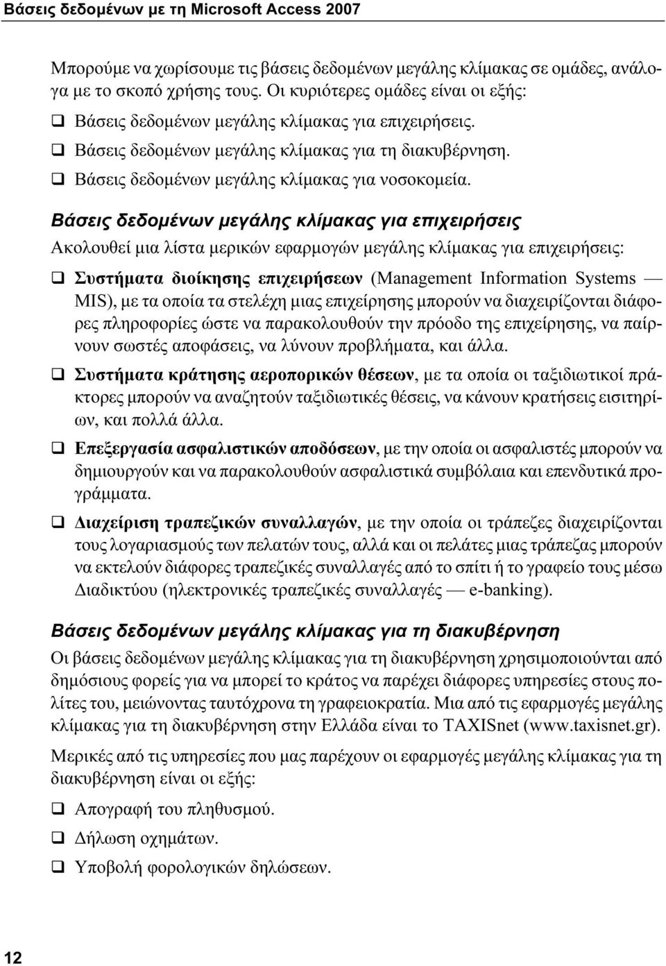 Βάσεις δεδομένων μεγάλης κλίμακας για επιχειρήσεις Ακολουθεί μια λίστα μερικών εφαρμογών μεγάλης κλίμακας για επιχειρήσεις: Συστήματα διοίκησης επιχειρήσεων (Management Information Systems MIS), με