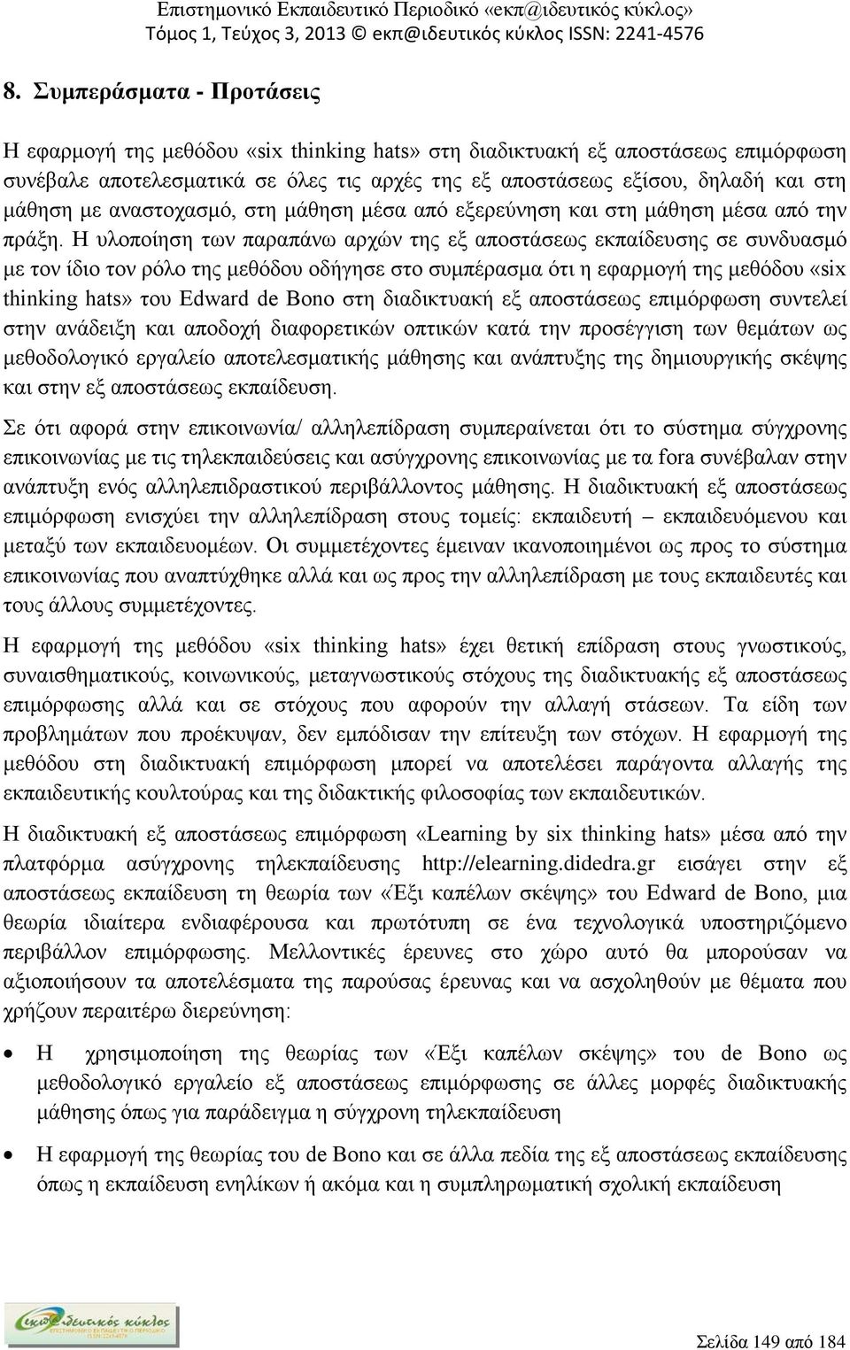 Η υλοποίηση των παραπάνω αρχών της εξ αποστάσεως εκπαίδευσης σε συνδυασμό με τον ίδιο τον ρόλο της μεθόδου οδήγησε στο συμπέρασμα ότι η εφαρμογή της μεθόδου «six thinking hats» του Edward de Bono στη