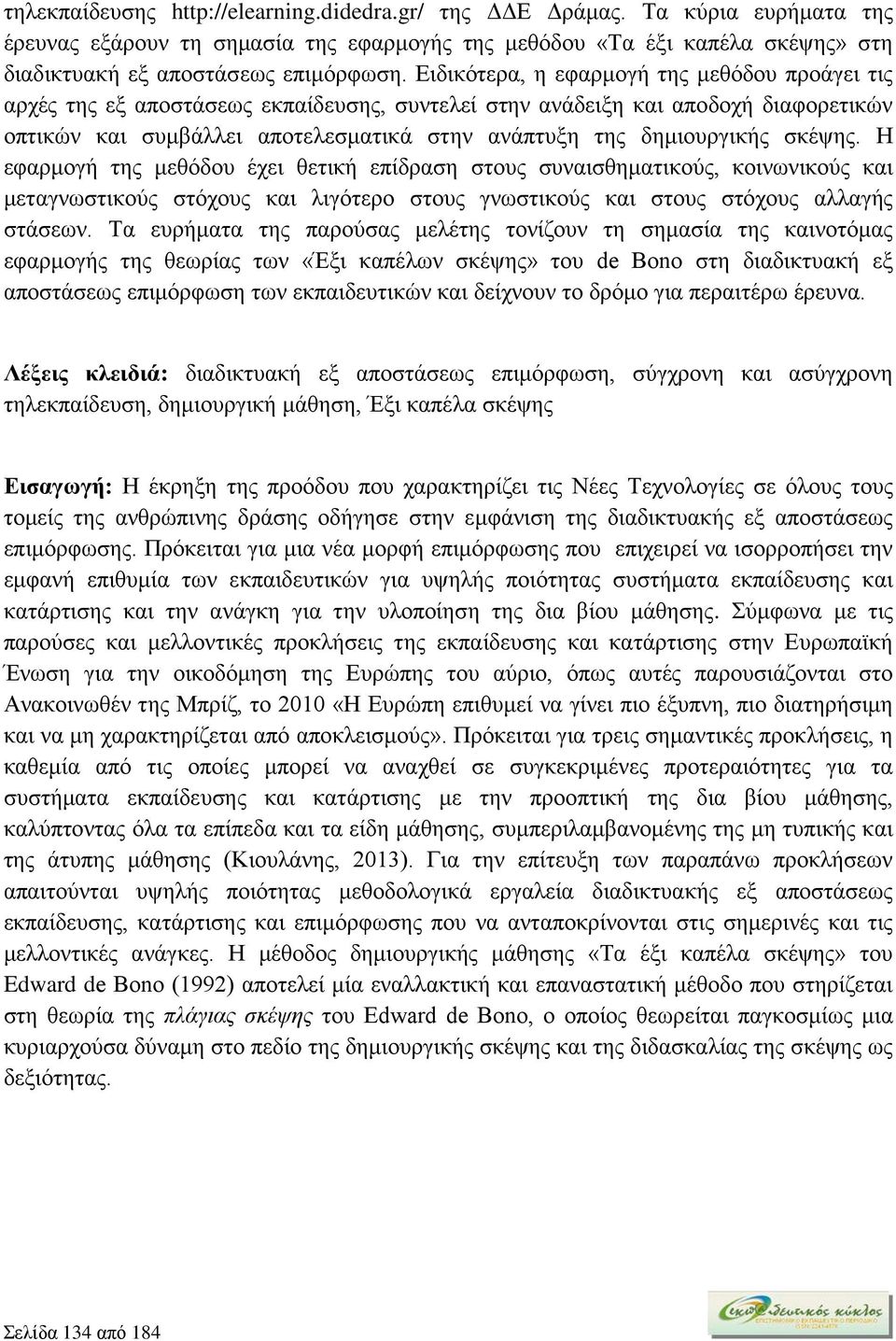 σκέψης. Η εφαρμογή της μεθόδου έχει θετική επίδραση στους συναισθηματικούς, κοινωνικούς και μεταγνωστικούς στόχους και λιγότερο στους γνωστικούς και στους στόχους αλλαγής στάσεων.