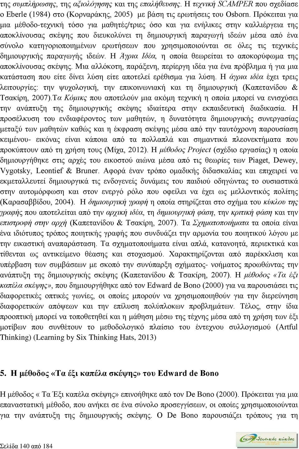 κατηγοριοποιημένων ερωτήσεων που χρησιμοποιούνται σε όλες τις τεχνικές δημιουργικής παραγωγής ιδεών. Η Άγρια Ιδέα, η οποία θεωρείται το αποκορύφωμα της αποκλίνουσας σκέψης.