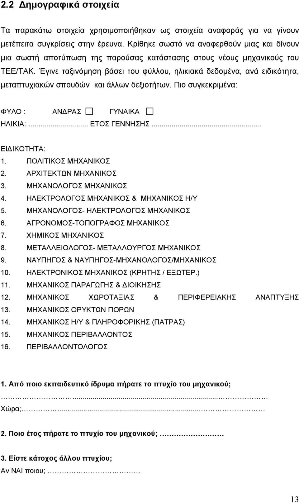 Έγινε ταξινόµηση βάσει του φύλλου, ηλικιακά δεδοµένα, ανά ειδικότητα, µεταπτυχιακών σπουδών και άλλων δεξιοτήτων. Πιο συγκεκριµένα: ΦΥΛΟ : ΑΝ ΡΑΣ ΓΥΝΑΙΚΑ ΗΛΙΚΙΑ:... ΕΤΟΣ ΓΕΝΝΗΣΗΣ... ΕΙ ΙΚΟΤΗΤΑ: 1.