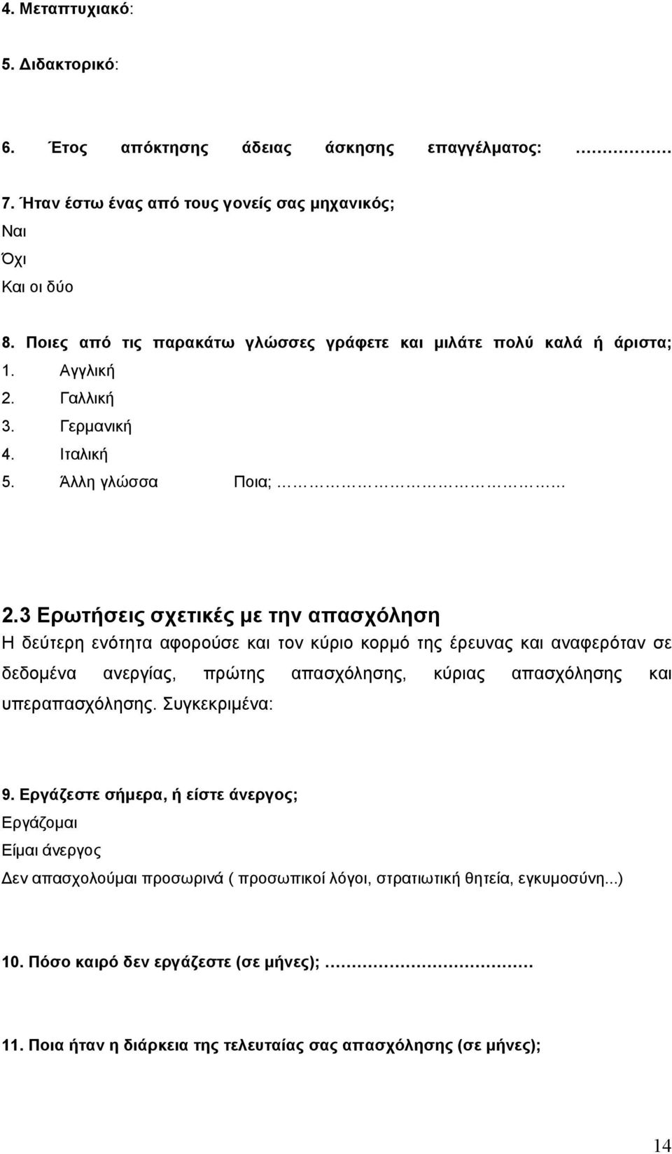 3 Ερωτήσεις σχετικές µε την απασχόληση Η δεύτερη ενότητα αφορούσε και τον κύριο κορµό της έρευνας και αναφερόταν σε δεδοµένα ανεργίας, πρώτης απασχόλησης, κύριας απασχόλησης και