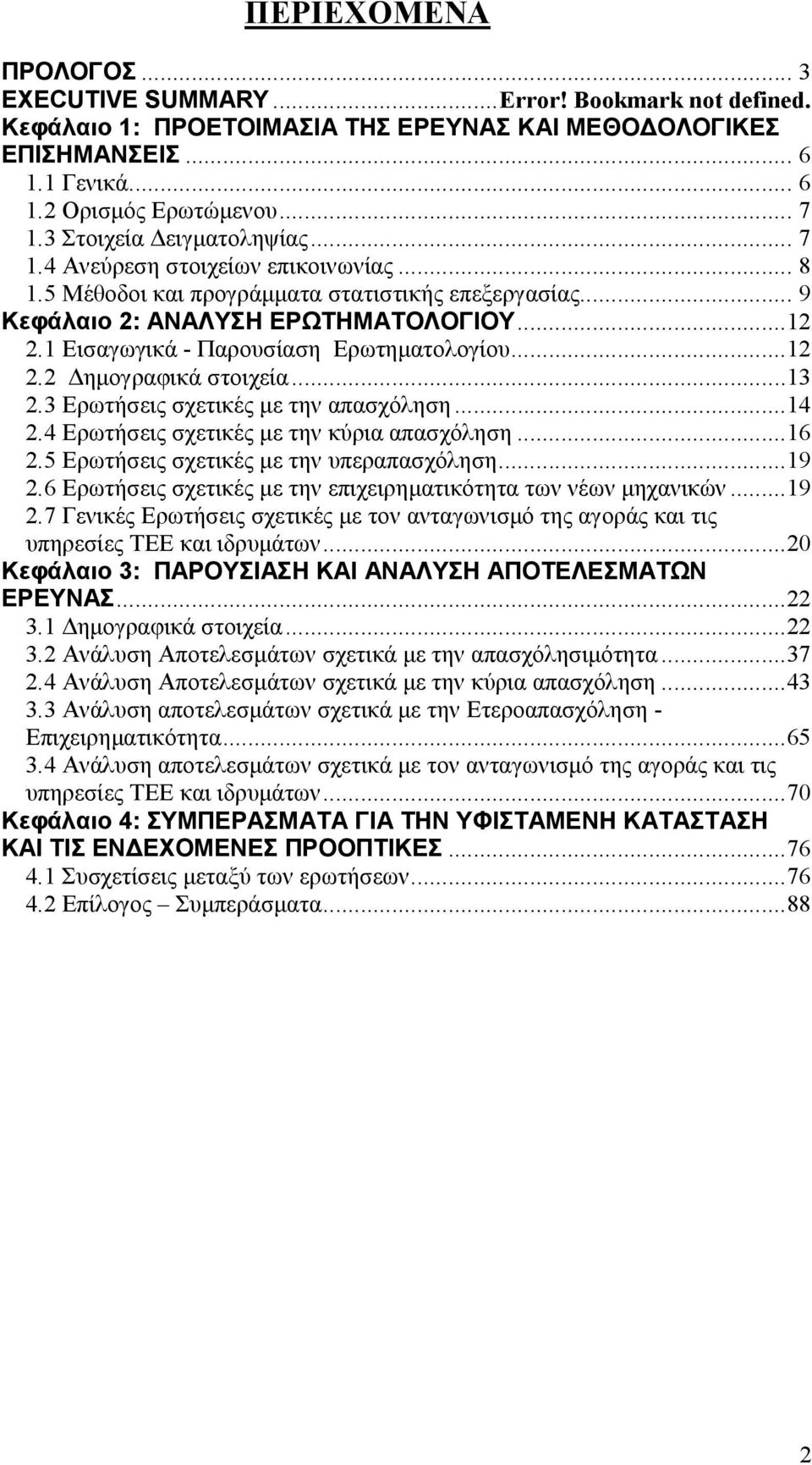 1 Εισαγωγικά - Παρουσίαση Ερωτηµατολογίου...12 2.2 ηµογραφικά στοιχεία...13 2.3 Ερωτήσεις σχετικές µε την απασχόληση...14 2.4 Ερωτήσεις σχετικές µε την κύρια απασχόληση...16 2.