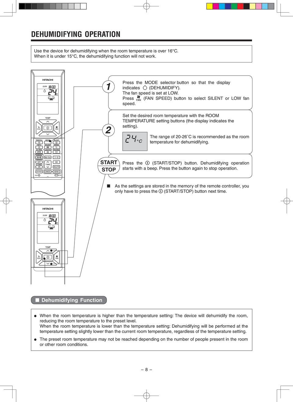 Set the desired room temperature with the ROOM TEMPERATURE setting buttons (the display indicates the setting). The range of 20-26 C is recommended as the room temperature for dehumidifying.