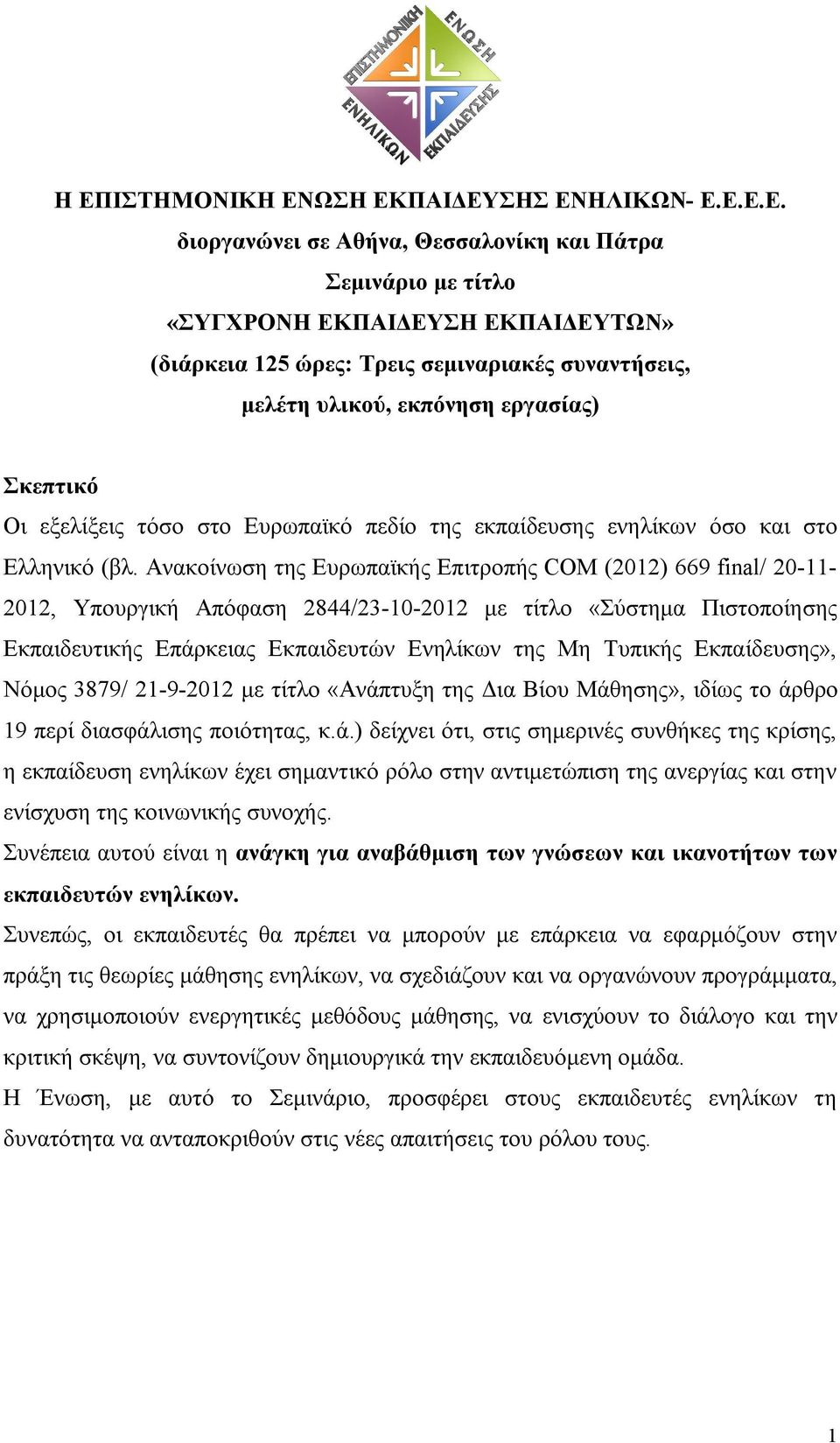 Ανακοίνωση της Ευρωπαϊκής Επιτροπής COM (2012) 669 final/ 20-11- 2012, Υπουργική Απόφαση 2844/23-10-2012 με τίτλο «Σύστημα Πιστοποίησης Εκπαιδευτικής Επάρκειας Εκπαιδευτών Ενηλίκων της Μη Τυπικής