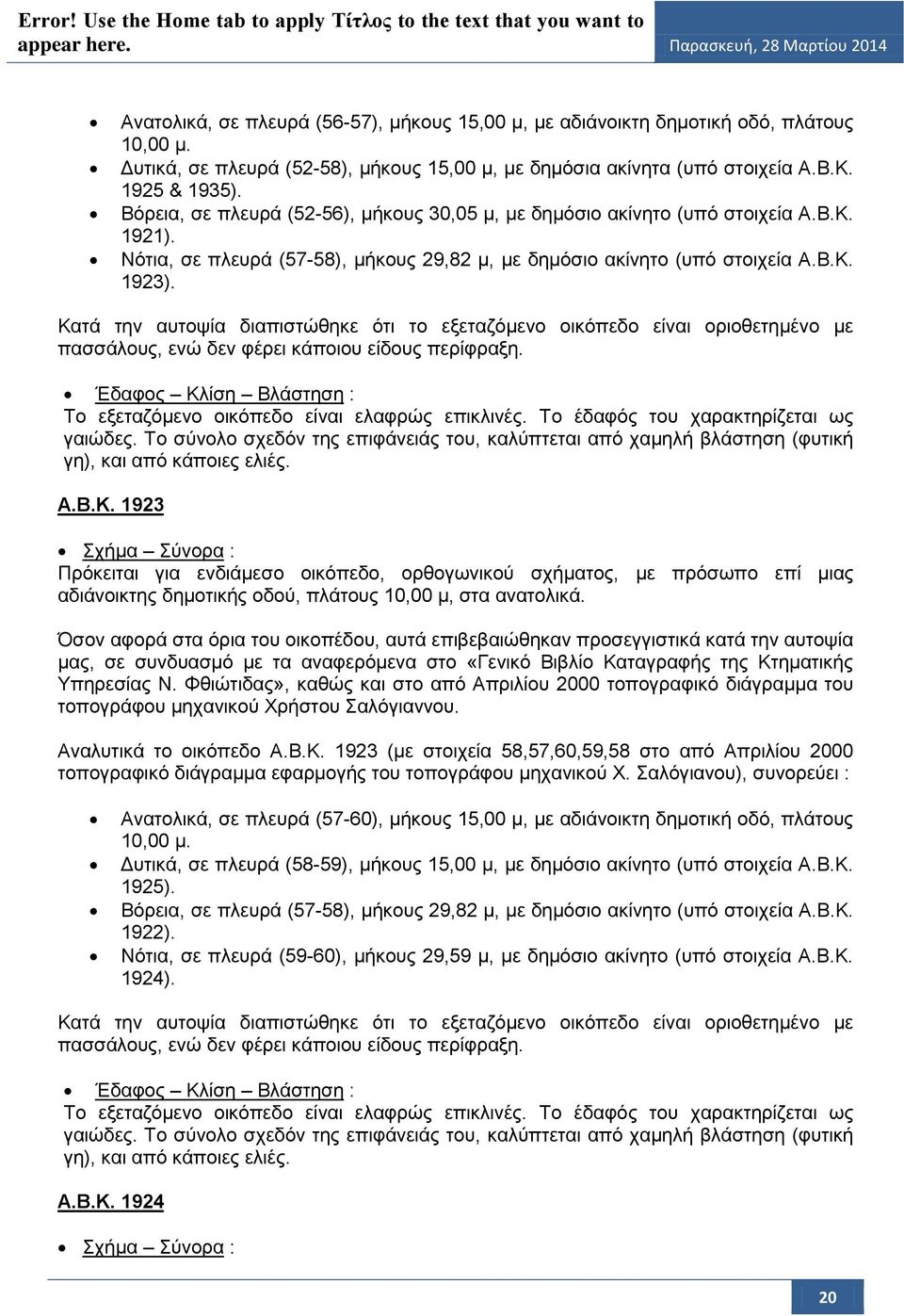 Κατά την αυτοψία διαπιστώθηκε ότι το εξεταζόμενο οικόπεδο είναι οριοθετημένο με πασσάλους, ενώ δεν φέρει κάποιου είδους περίφραξη.
