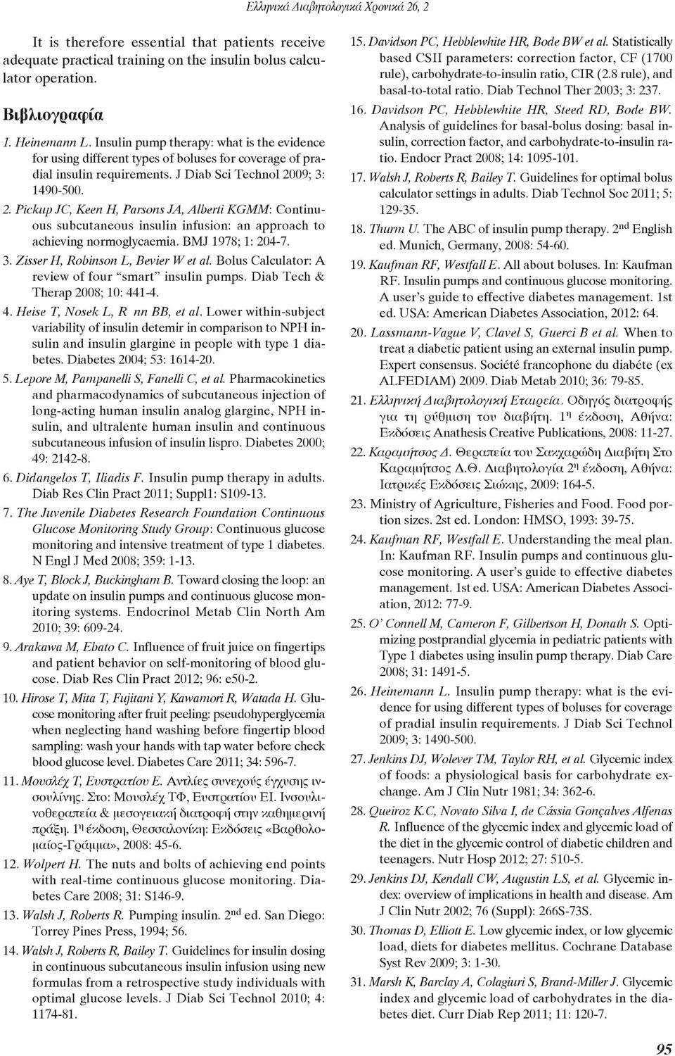 09; 3: 1490-500. 2. Pickup JC, Keen H, Parsons JA, Alberti KGMM: Continuous subcutaneous insulin infusion: an approach to achieving normoglycaemia. BMJ 1978; 1: 204-7. 3. Zisser H, Robinson L, Bevier W et al.