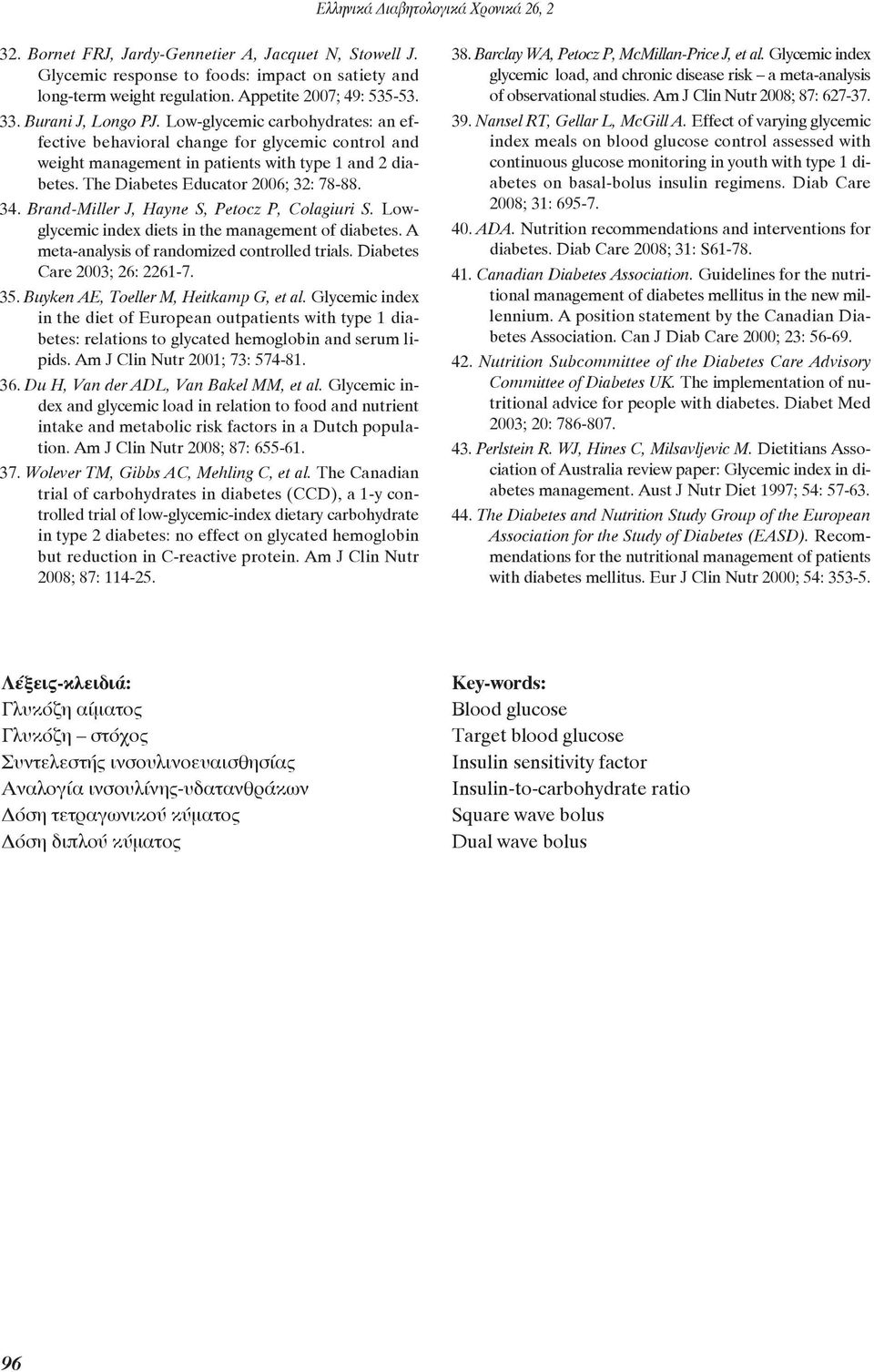 Brand-Miller J, Hayne S, Petocz P, Colagiuri S. Lowglycemic index diets in the management of diabetes. A meta-analysis of randomized controlled trials. Diabetes Care 2003; 26: 2261-7. 35.