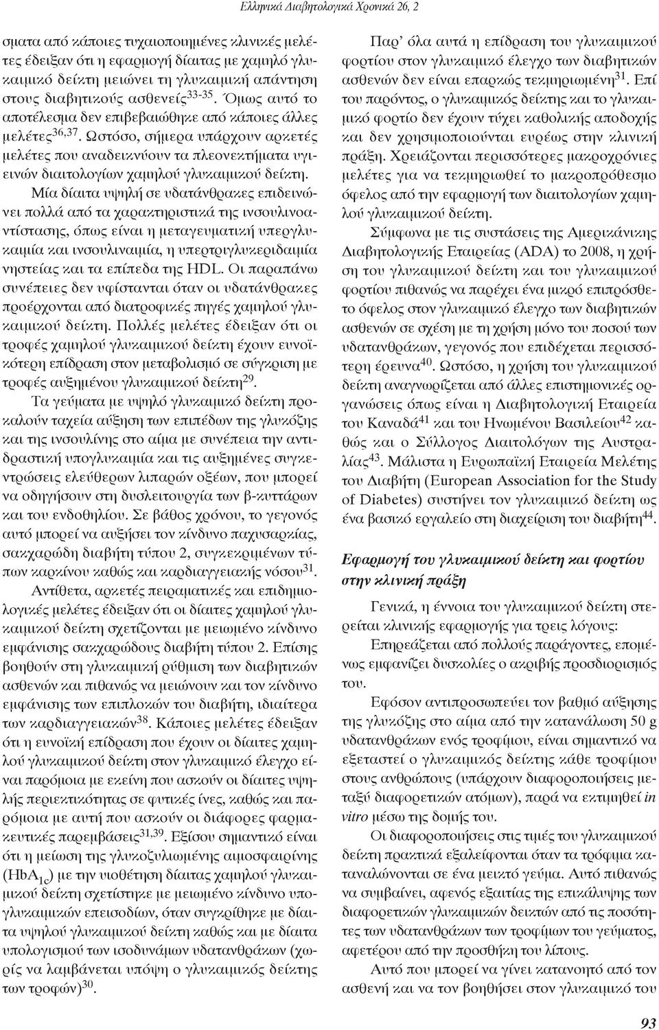 Μία δίαιτα υψηλή σε υδατάνθρακες επιδεινώνει πολλά από τα χαρακτηριστικά της ινσουλινοαντίστασης, όπως είναι η μεταγευματική υπεργλυκαιμία και ινσουλιναιμία, η υπερτριγλυκεριδαιμία νηστείας και τα